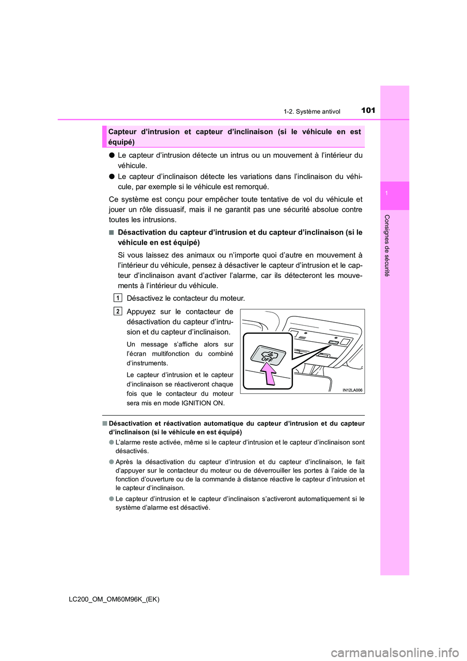 TOYOTA LAND CRUISER 2016  Manuel du propriétaire (in French) 1011-2. Système antivol
1
LC200_OM_OM60M96K_(EK)
Consignes de sécurité
●Le capteur d’intrusion détecte un intrus ou un mouvement à l’intérieur du
véhicule.
● Le capteur d’inclinaison 