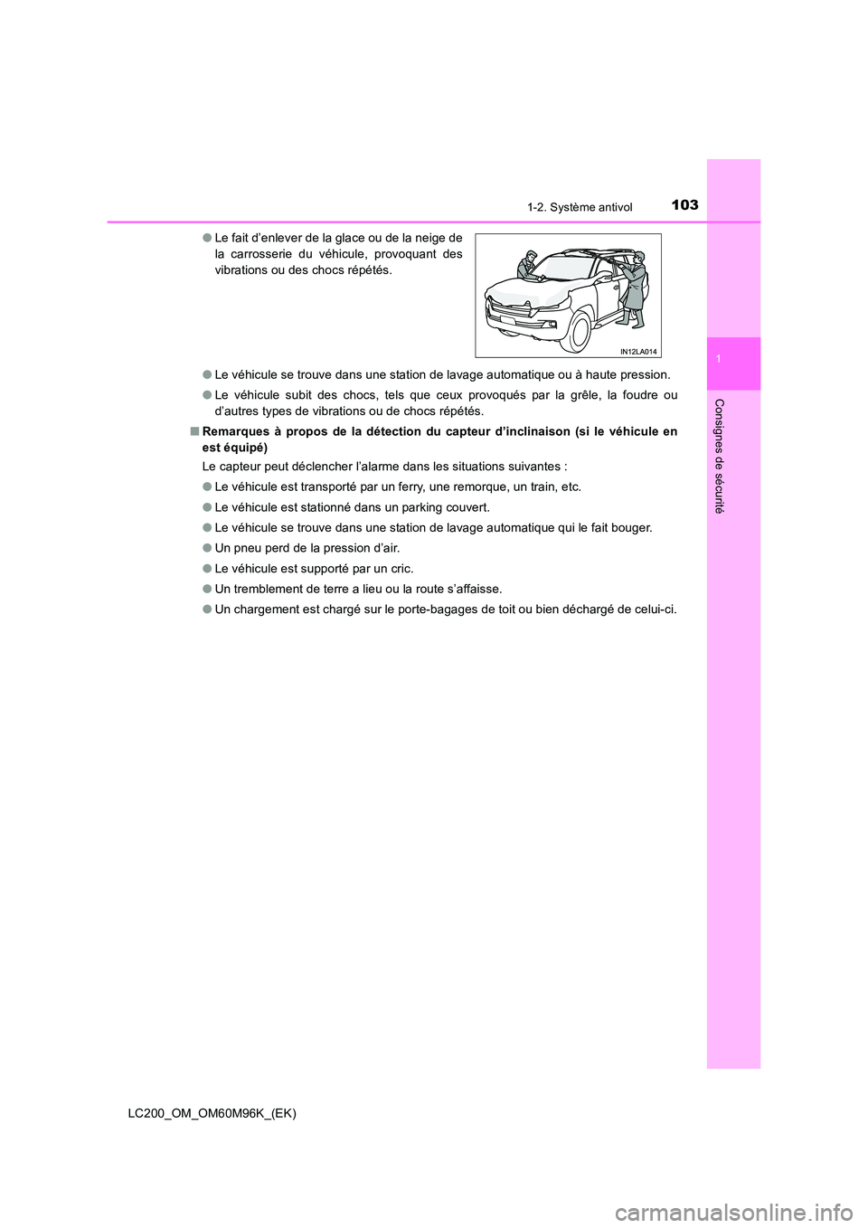 TOYOTA LAND CRUISER 2016  Manuel du propriétaire (in French) 1031-2. Système antivol
1
LC200_OM_OM60M96K_(EK)
Consignes de sécurité
●Le véhicule se trouve dans une station de lavage automatique ou à haute pression.
● Le véhicule subit des chocs, tels 