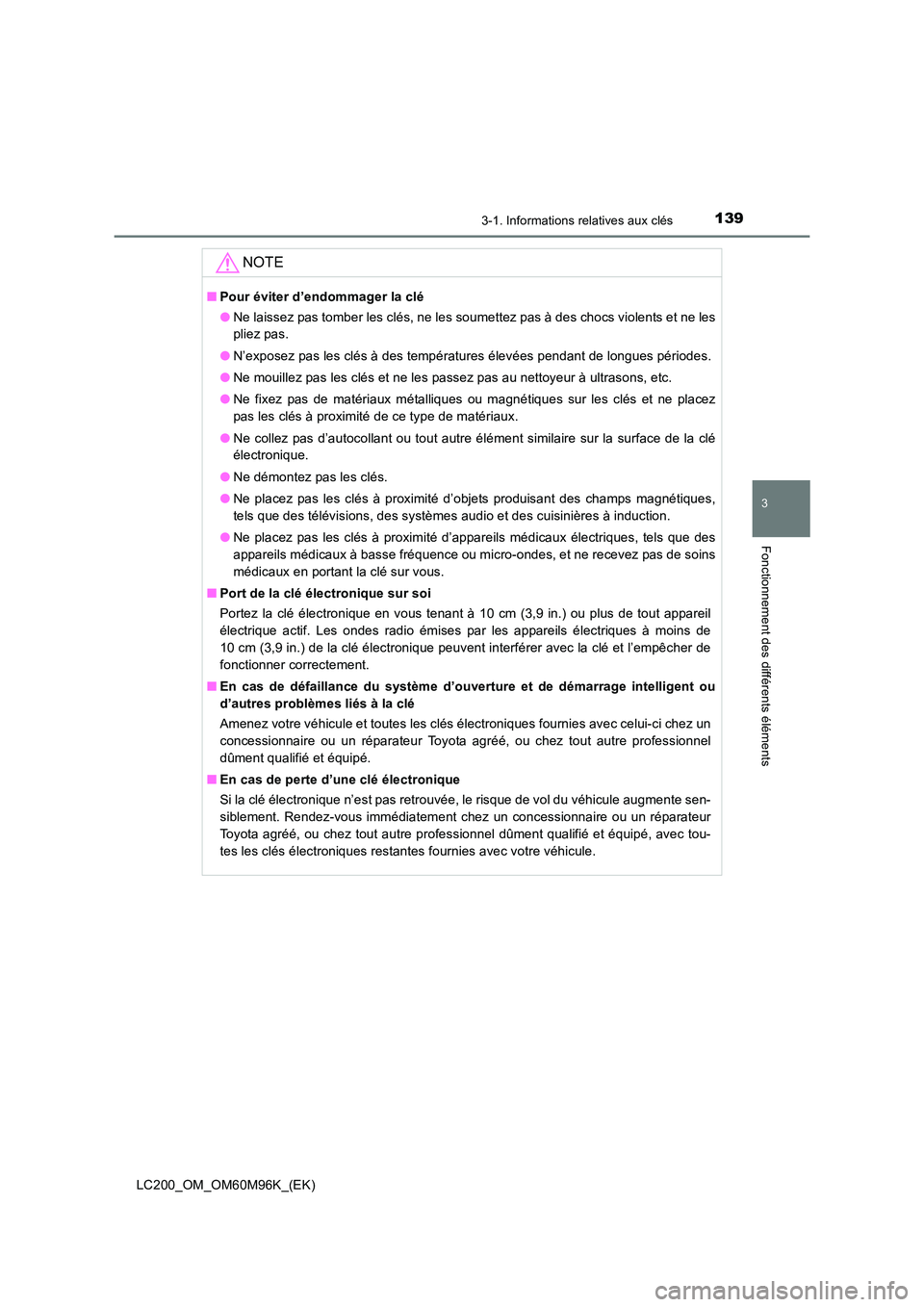 TOYOTA LAND CRUISER 2015  Manuel du propriétaire (in French) 1393-1. Informations relatives aux clés
3
Fonctionnement des différents éléments
LC200_OM_OM60M96K_(EK)
NOTE
■Pour éviter d’endommager la clé
●Ne laissez pas tomber les clés, ne les soume