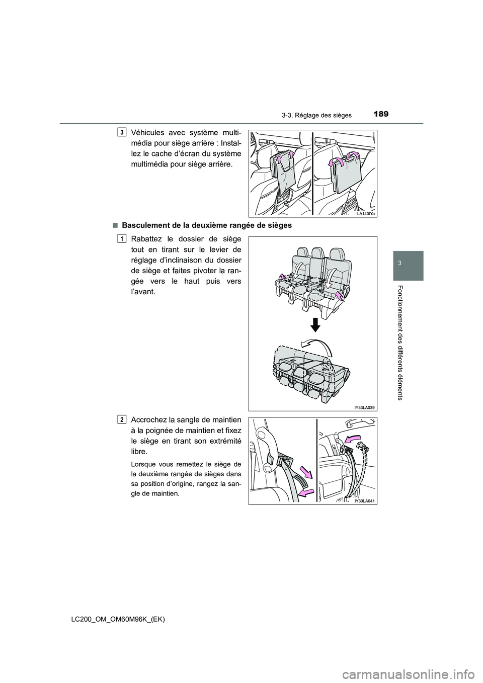 TOYOTA LAND CRUISER 2015  Manuel du propriétaire (in French) 1893-3. Réglage des sièges
3
Fonctionnement des différents éléments
LC200_OM_OM60M96K_(EK)
Véhicules avec système multi-
média pour siège arrière : Instal-
lez le cache d’écran du systèm