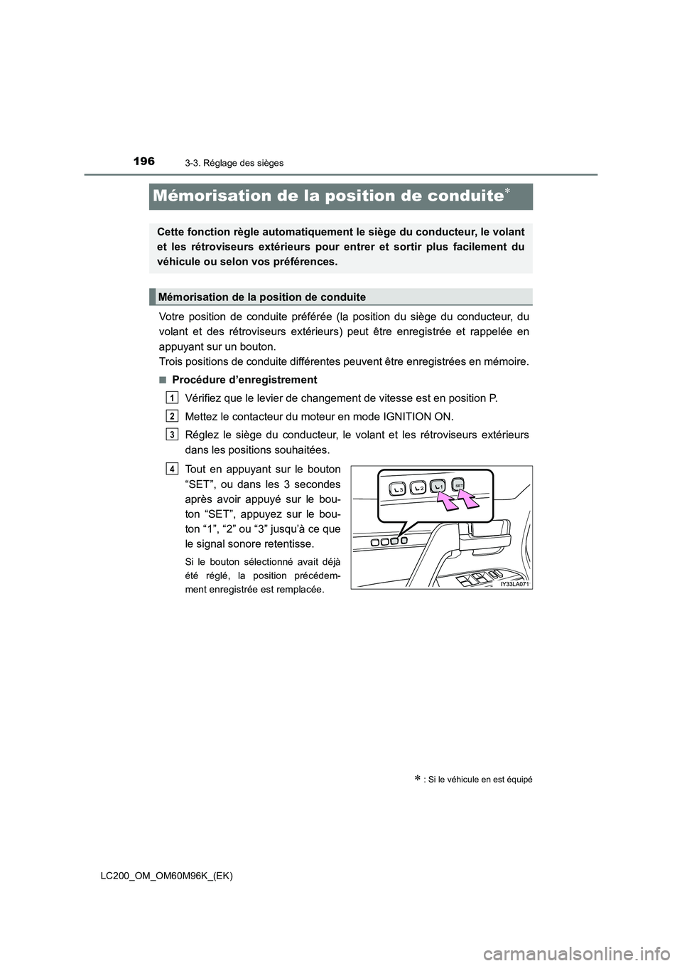 TOYOTA LAND CRUISER 2015  Manuel du propriétaire (in French) 1963-3. Réglage des sièges
LC200_OM_OM60M96K_(EK)
Mémorisation de la position de conduite∗
Votre position de conduite préférée (la position du siège du conducteur, du
volant et des rétrovise