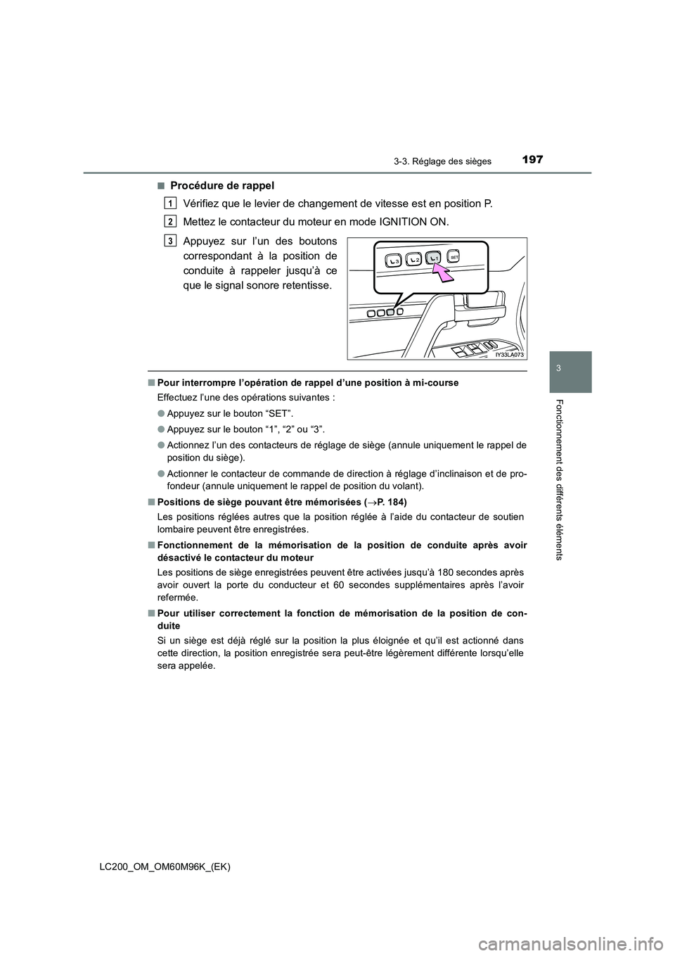 TOYOTA LAND CRUISER 2015  Manuel du propriétaire (in French) 1973-3. Réglage des sièges
3
Fonctionnement des différents éléments
LC200_OM_OM60M96K_(EK)■
Procédure de rappel
Vérifiez que le levier de changement de vitesse est en position P.
Mettez le co