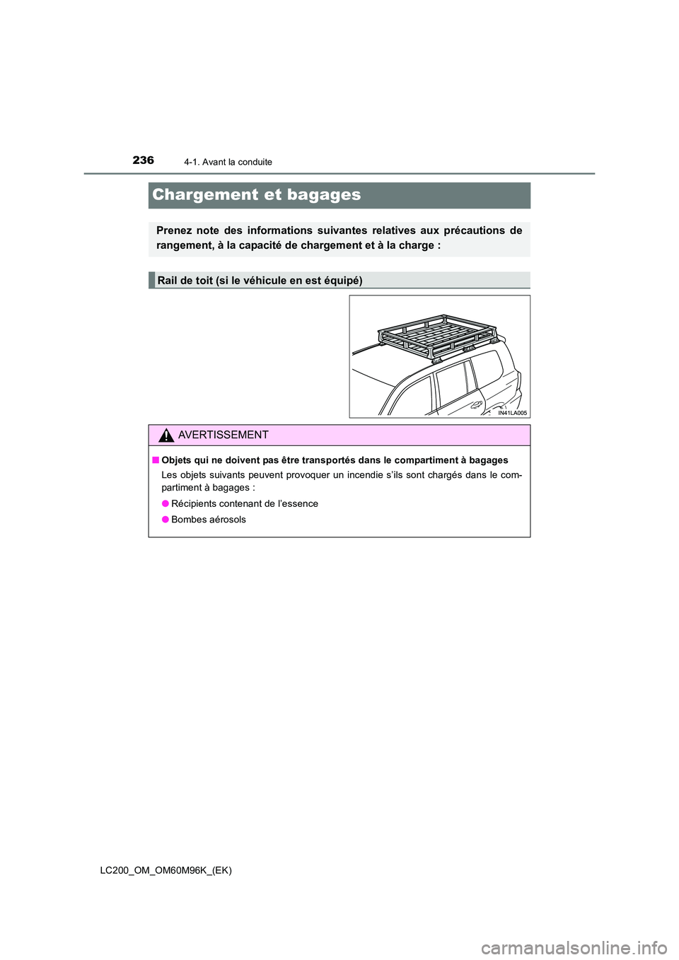 TOYOTA LAND CRUISER 2015 Manuel du propriétaire (in French) 2364-1. Avant la conduite
LC200_OM_OM60M96K_(EK)
Chargement et bagages
Prenez note des informations suivantes relatives aux précautions de
rangement, à la capacité de chargement et à la charge :
R TOYOTA LAND CRUISER 2015 Manuel du propriétaire (in French) 2364-1. Avant la conduite
LC200_OM_OM60M96K_(EK)
Chargement et bagages
Prenez note des informations suivantes relatives aux précautions de
rangement, à la capacité de chargement et à la charge :
R