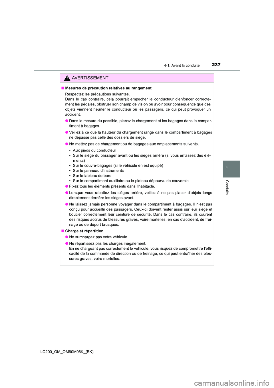 TOYOTA LAND CRUISER 2015 Manuel du propriétaire (in French) 2374-1. Avant la conduite
4
Conduite
LC200_OM_OM60M96K_(EK)
AVERTISSEMENT
■Mesures de précaution relatives au rangement
Respectez les précautions suivantes.
Dans le cas contraire, cela pourrait e TOYOTA LAND CRUISER 2015 Manuel du propriétaire (in French) 2374-1. Avant la conduite
4
Conduite
LC200_OM_OM60M96K_(EK)
AVERTISSEMENT
■Mesures de précaution relatives au rangement
Respectez les précautions suivantes.
Dans le cas contraire, cela pourrait e