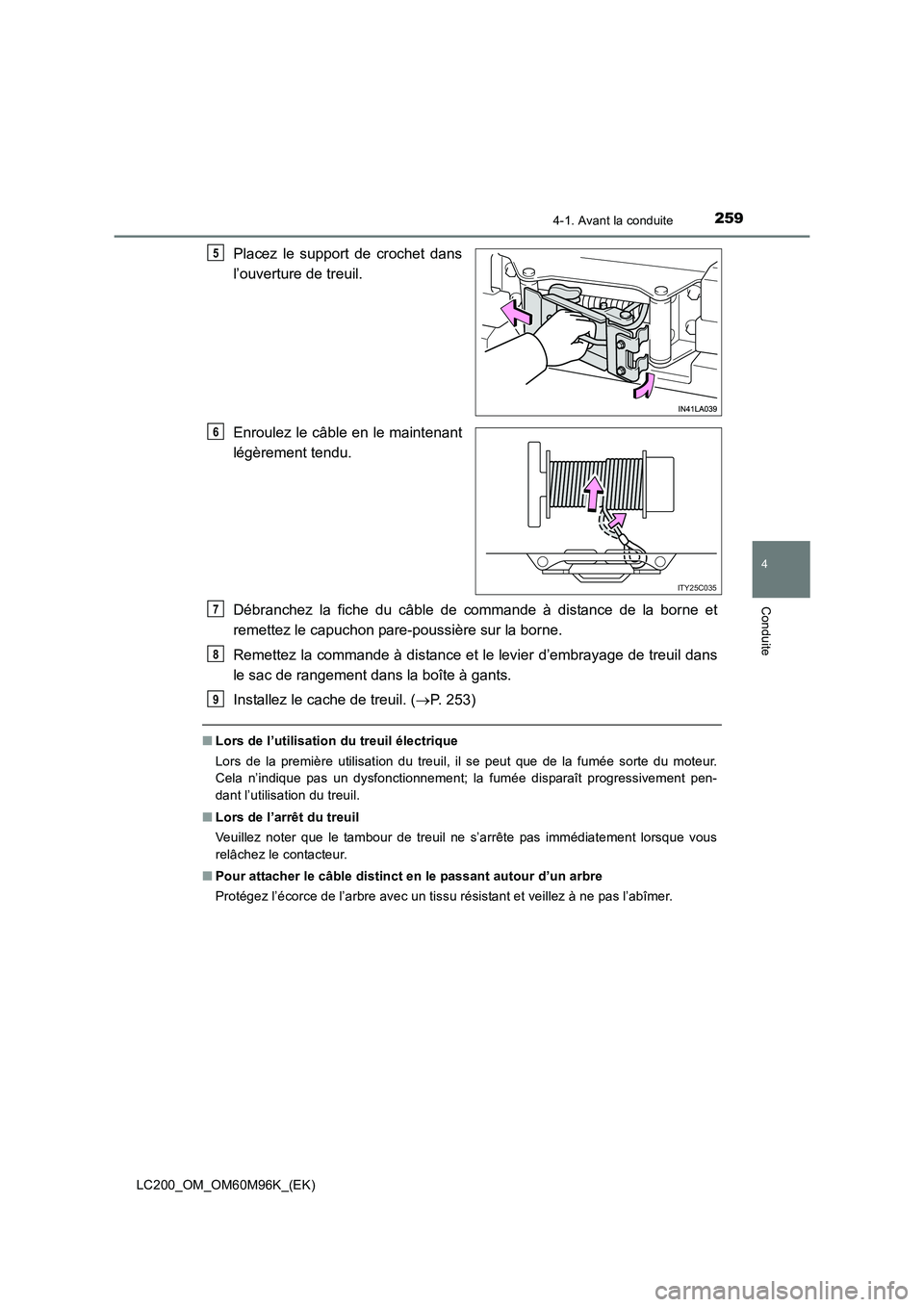 TOYOTA LAND CRUISER 2015  Manuel du propriétaire (in French) 2594-1. Avant la conduite
4
Conduite
LC200_OM_OM60M96K_(EK)
Placez le support de crochet dans
l’ouverture de treuil.
Enroulez le câble en le maintenant
légèrement tendu.
Débranchez la fiche du c