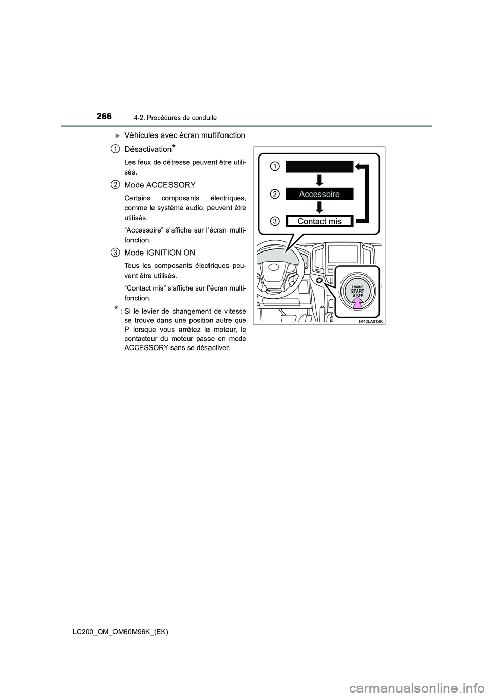 TOYOTA LAND CRUISER 2015  Manuel du propriétaire (in French) 2664-2. Procédures de conduite
LC200_OM_OM60M96K_(EK)
�XVéhicules avec écran multifonction
Désactivation
*
Les feux de détresse peuvent être utili-
sés.
Mode ACCESSORY
Certains composants élec