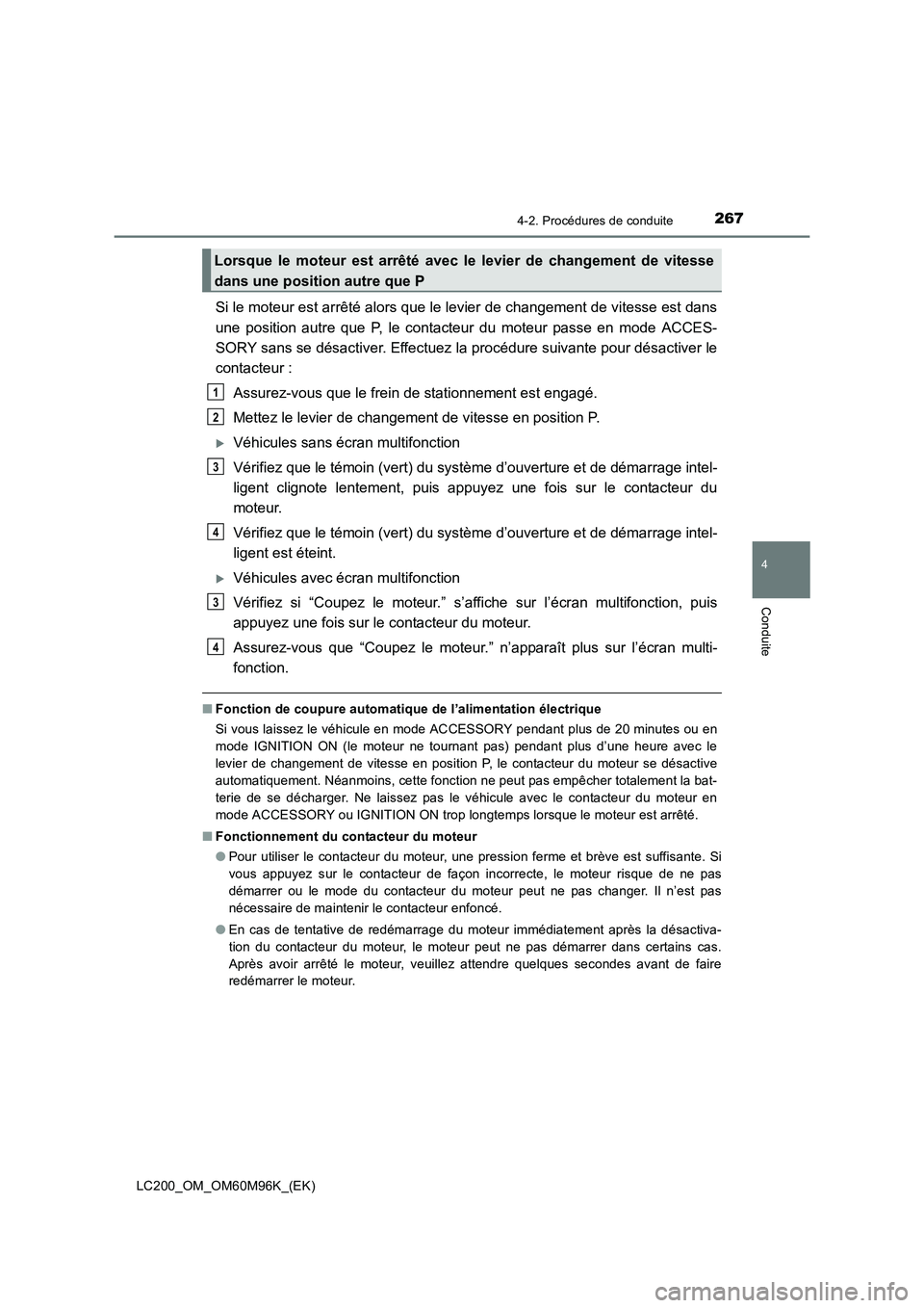 TOYOTA LAND CRUISER 2015  Manuel du propriétaire (in French) 2674-2. Procédures de conduite
4
Conduite
LC200_OM_OM60M96K_(EK)
Si le moteur est arrêté alors que le levier de changement de vitesse est dans
une position autre que P, le contacteur du moteur pass
