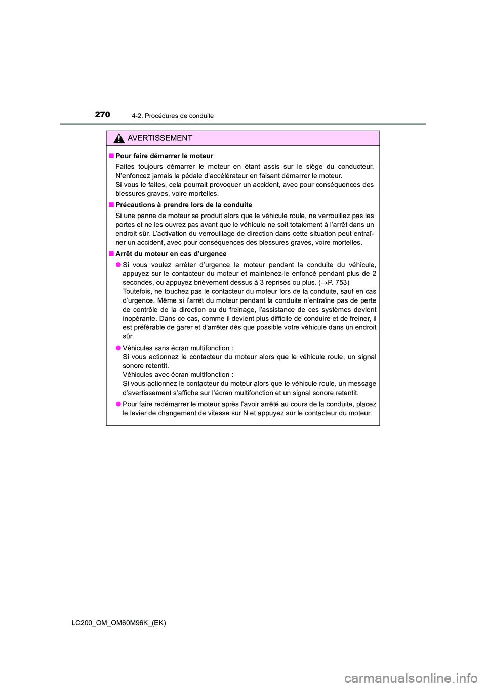TOYOTA LAND CRUISER 2015  Manuel du propriétaire (in French) 2704-2. Procédures de conduite
LC200_OM_OM60M96K_(EK)
AVERTISSEMENT
■Pour faire démarrer le moteur
Faites toujours démarrer le moteur en étant assis sur le siège du conducteur.
N’enfoncez jam