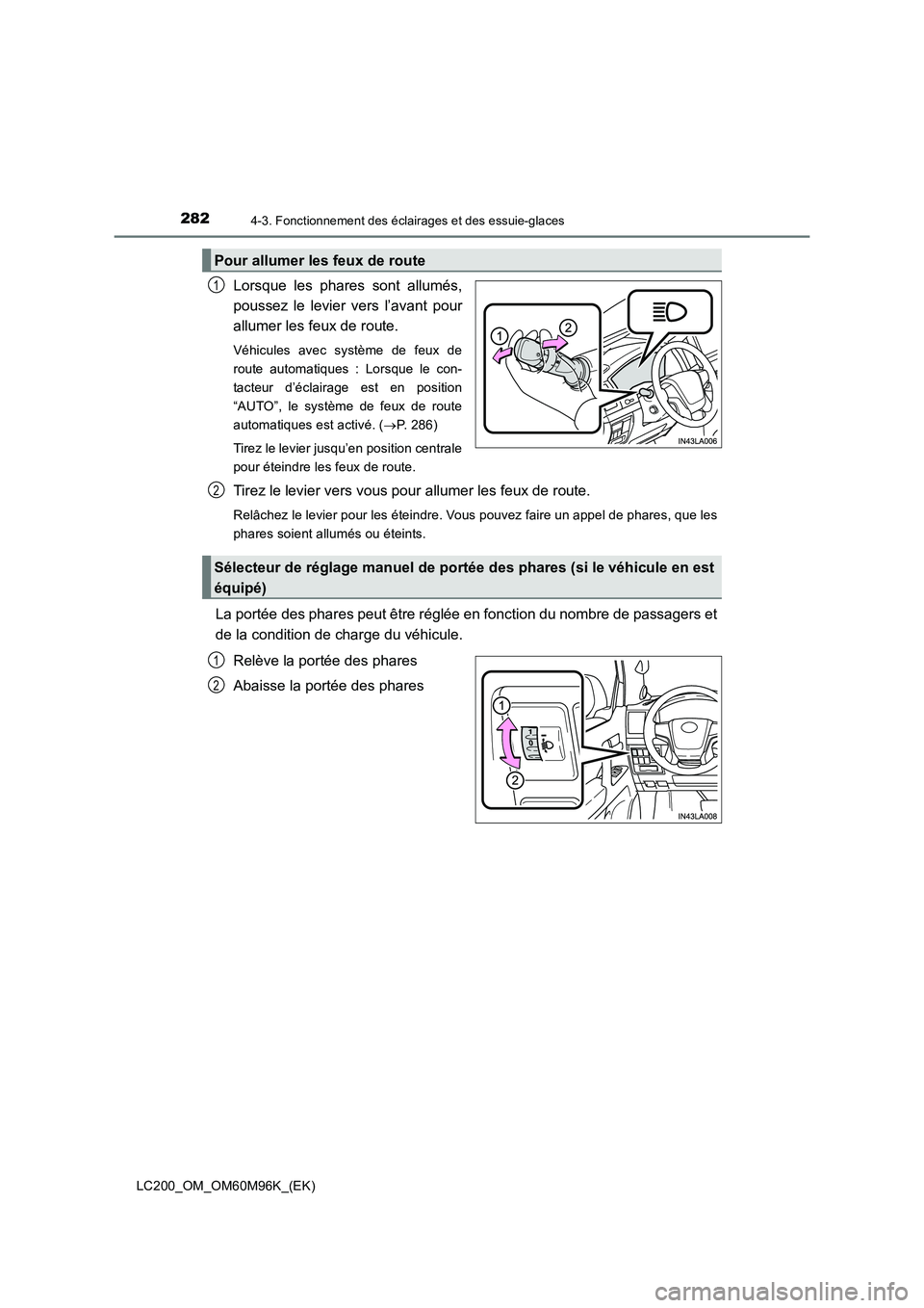 TOYOTA LAND CRUISER 2015  Manuel du propriétaire (in French) 2824-3. Fonctionnement des éclairages et des essuie-glaces
LC200_OM_OM60M96K_(EK)
Lorsque les phares sont allumés,
poussez le levier vers l’avant pour
allumer les feux de route.
Véhicules avec sy