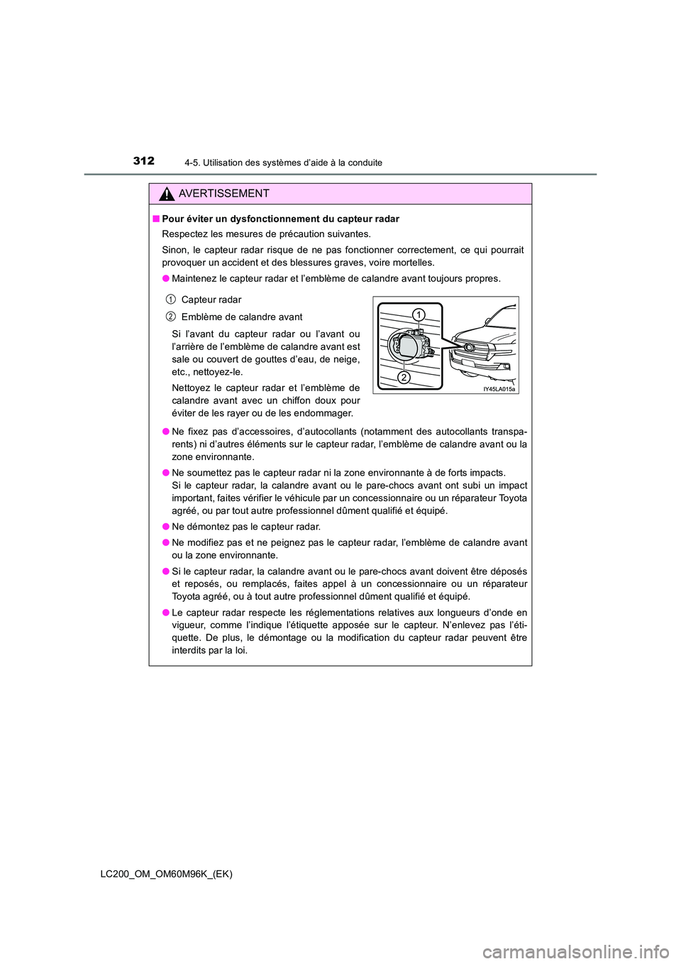 TOYOTA LAND CRUISER 2015 Manuel du propriétaire (in French) 3124-5. Utilisation des systèmes d’aide à la conduite
LC200_OM_OM60M96K_(EK)
AVERTISSEMENT
■Pour éviter un dysfonctionnement du capteur radar
Respectez les mesures de précaution suivantes.
Sin TOYOTA LAND CRUISER 2015 Manuel du propriétaire (in French) 3124-5. Utilisation des systèmes d’aide à la conduite
LC200_OM_OM60M96K_(EK)
AVERTISSEMENT
■Pour éviter un dysfonctionnement du capteur radar
Respectez les mesures de précaution suivantes.
Sin