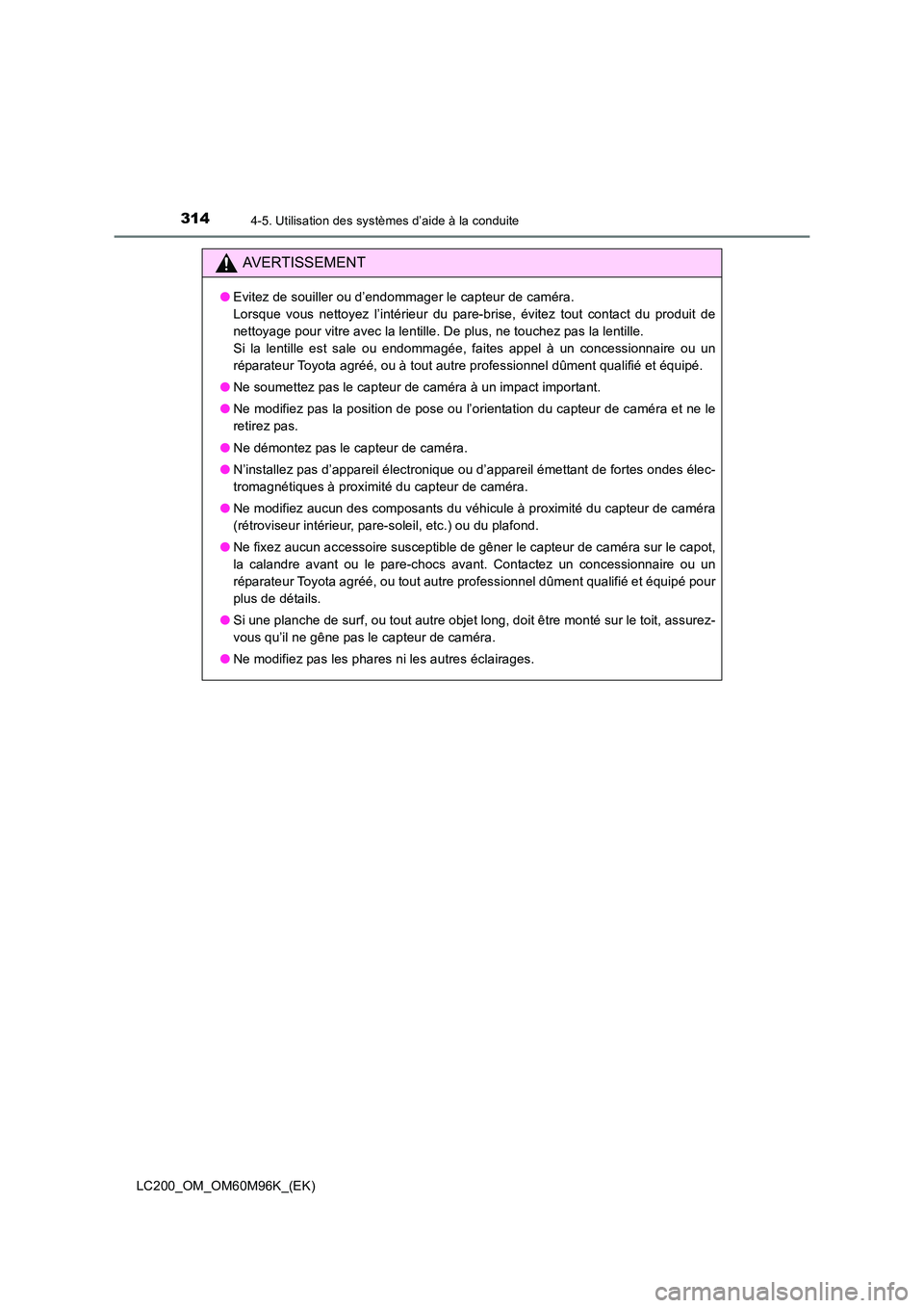 TOYOTA LAND CRUISER 2015 Manuel du propriétaire (in French) 3144-5. Utilisation des systèmes d’aide à la conduite
LC200_OM_OM60M96K_(EK)
AVERTISSEMENT
●Evitez de souiller ou d’endommager le capteur de caméra.
Lorsque vous nettoyez l’intérieur du p TOYOTA LAND CRUISER 2015 Manuel du propriétaire (in French) 3144-5. Utilisation des systèmes d’aide à la conduite
LC200_OM_OM60M96K_(EK)
AVERTISSEMENT
●Evitez de souiller ou d’endommager le capteur de caméra.
Lorsque vous nettoyez l’intérieur du p