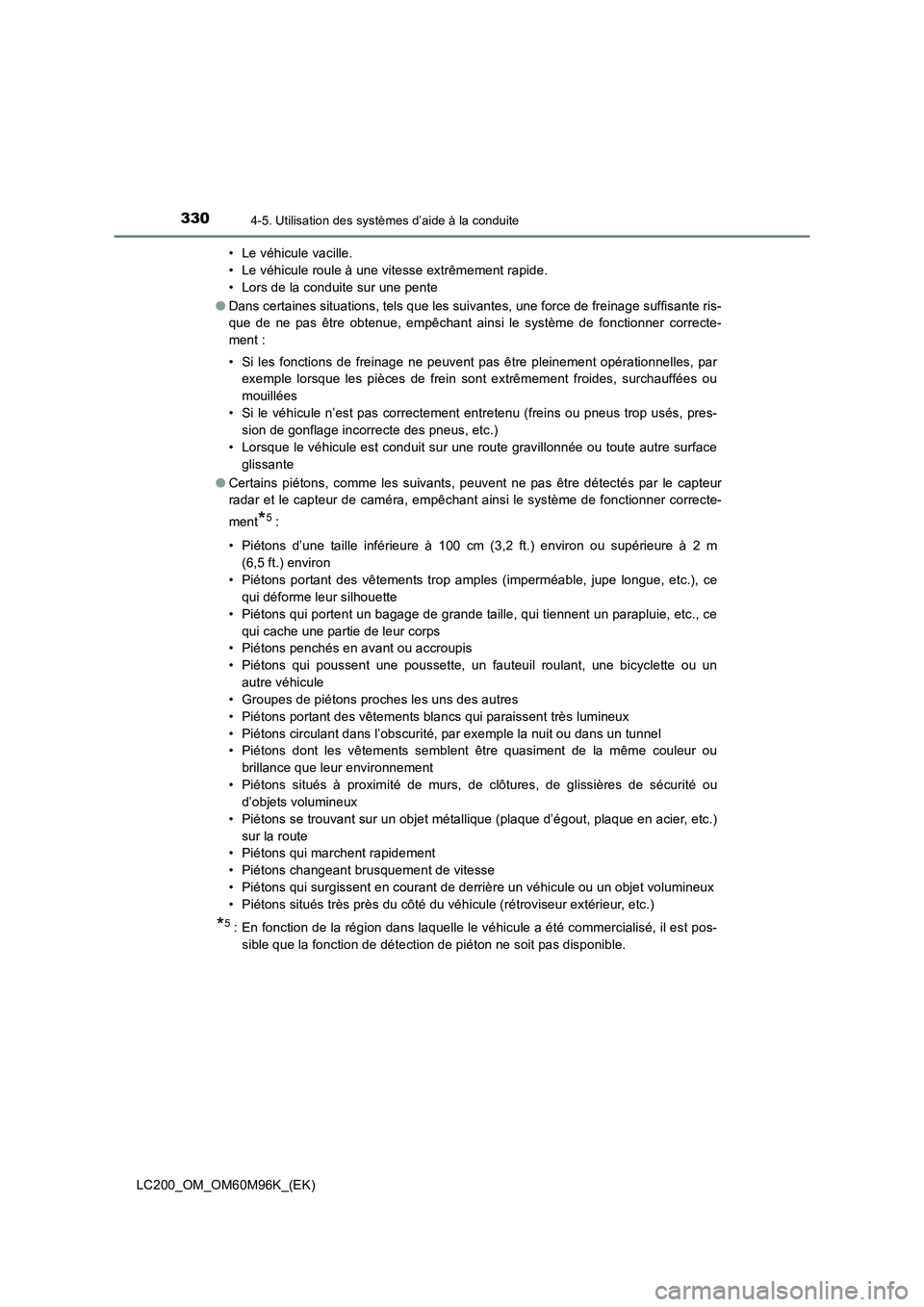 TOYOTA LAND CRUISER 2015  Manuel du propriétaire (in French) 3304-5. Utilisation des systèmes d’aide à la conduite
LC200_OM_OM60M96K_(EK)• Le véhicule vacille.
• Le véhicule roule à une vitesse extrêmement rapide.
• Lors de la conduite sur une pen
