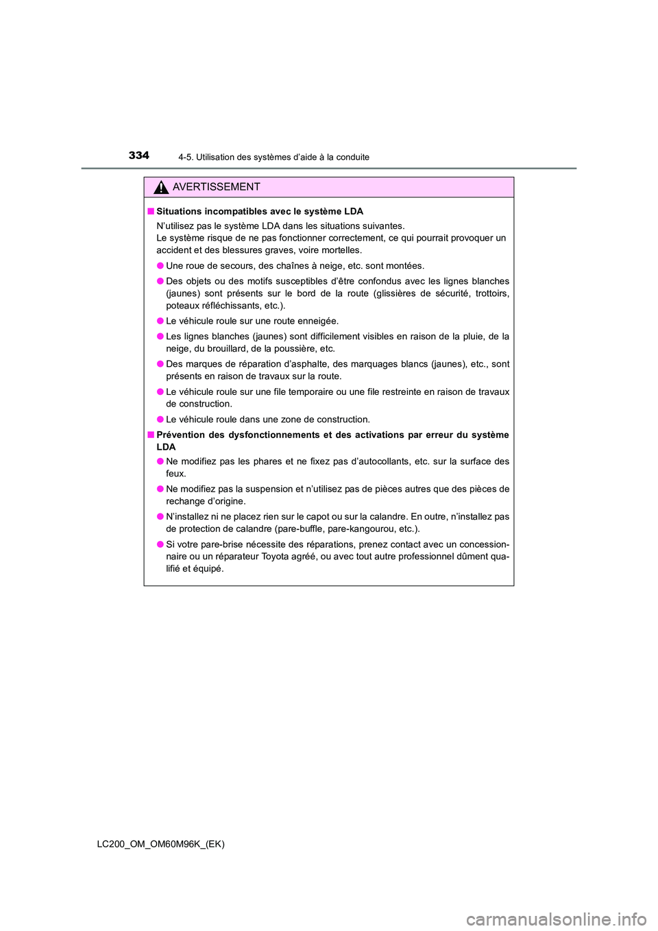 TOYOTA LAND CRUISER 2015 Manuel du propriétaire (in French) 3344-5. Utilisation des systèmes d’aide à la conduite
LC200_OM_OM60M96K_(EK)
AVERTISSEMENT
■Situations incompatibles avec le système LDA
N’utilisez pas le système LDA dans les situations sui TOYOTA LAND CRUISER 2015 Manuel du propriétaire (in French) 3344-5. Utilisation des systèmes d’aide à la conduite
LC200_OM_OM60M96K_(EK)
AVERTISSEMENT
■Situations incompatibles avec le système LDA
N’utilisez pas le système LDA dans les situations sui