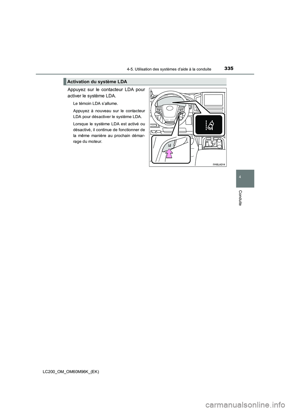 TOYOTA LAND CRUISER 2015 Manuel du propriétaire (in French) 3354-5. Utilisation des systèmes d’aide à la conduite
4
Conduite
LC200_OM_OM60M96K_(EK)
Appuyez sur le contacteur LDA pour
activer le système LDA.
Le témoin LDA s’allume.
Appuyez à nouveau su TOYOTA LAND CRUISER 2015 Manuel du propriétaire (in French) 3354-5. Utilisation des systèmes d’aide à la conduite
4
Conduite
LC200_OM_OM60M96K_(EK)
Appuyez sur le contacteur LDA pour
activer le système LDA.
Le témoin LDA s’allume.
Appuyez à nouveau su