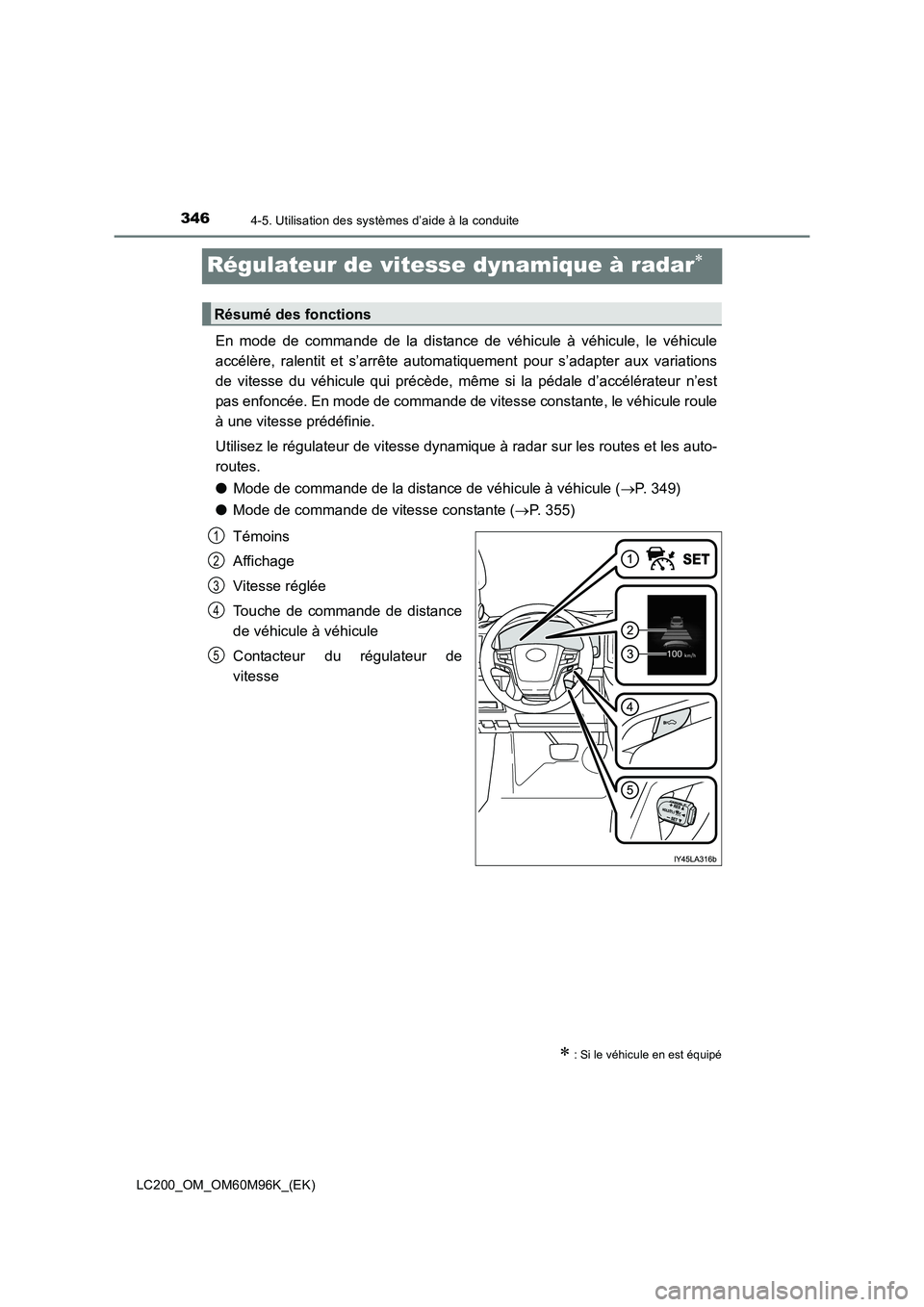 TOYOTA LAND CRUISER 2015 Manuel du propriétaire (in French) 3464-5. Utilisation des systèmes d’aide à la conduite
LC200_OM_OM60M96K_(EK)
Régulateur de vitesse dynamique à radar∗
En mode de commande de la distance de véhicule à véhicule, le véhicule TOYOTA LAND CRUISER 2015 Manuel du propriétaire (in French) 3464-5. Utilisation des systèmes d’aide à la conduite
LC200_OM_OM60M96K_(EK)
Régulateur de vitesse dynamique à radar∗
En mode de commande de la distance de véhicule à véhicule, le véhicule