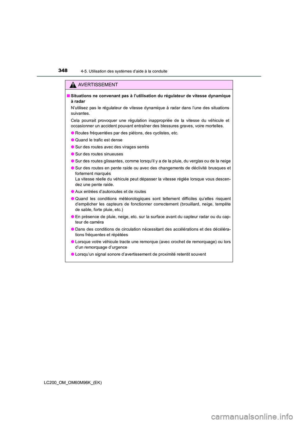 TOYOTA LAND CRUISER 2015 Manuel du propriétaire (in French) 3484-5. Utilisation des systèmes d’aide à la conduite
LC200_OM_OM60M96K_(EK)
AVERTISSEMENT
■Situations ne convenant pas à l’utilisation du régulateur de vitesse dynamique
à radar
N’utilis TOYOTA LAND CRUISER 2015 Manuel du propriétaire (in French) 3484-5. Utilisation des systèmes d’aide à la conduite
LC200_OM_OM60M96K_(EK)
AVERTISSEMENT
■Situations ne convenant pas à l’utilisation du régulateur de vitesse dynamique
à radar
N’utilis