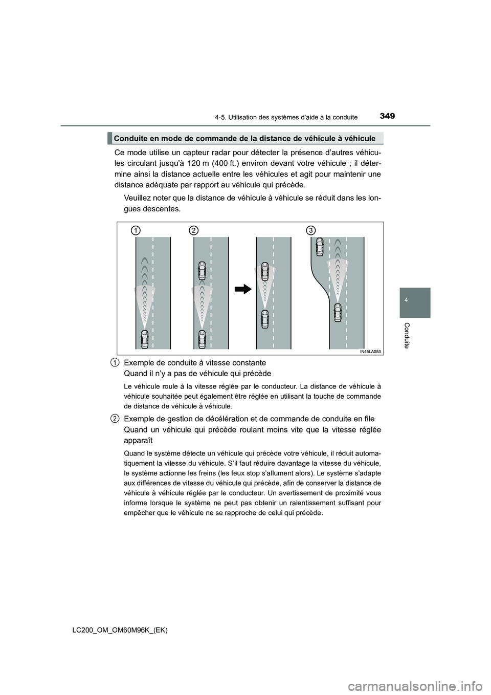 TOYOTA LAND CRUISER 2015 Manuel du propriétaire (in French) 3494-5. Utilisation des systèmes d’aide à la conduite
4
Conduite
LC200_OM_OM60M96K_(EK)
Ce mode utilise un capteur radar pour détecter la présence d’autres véhicu-
les circulant jusqu’à 12 TOYOTA LAND CRUISER 2015 Manuel du propriétaire (in French) 3494-5. Utilisation des systèmes d’aide à la conduite
4
Conduite
LC200_OM_OM60M96K_(EK)
Ce mode utilise un capteur radar pour détecter la présence d’autres véhicu-
les circulant jusqu’à 12