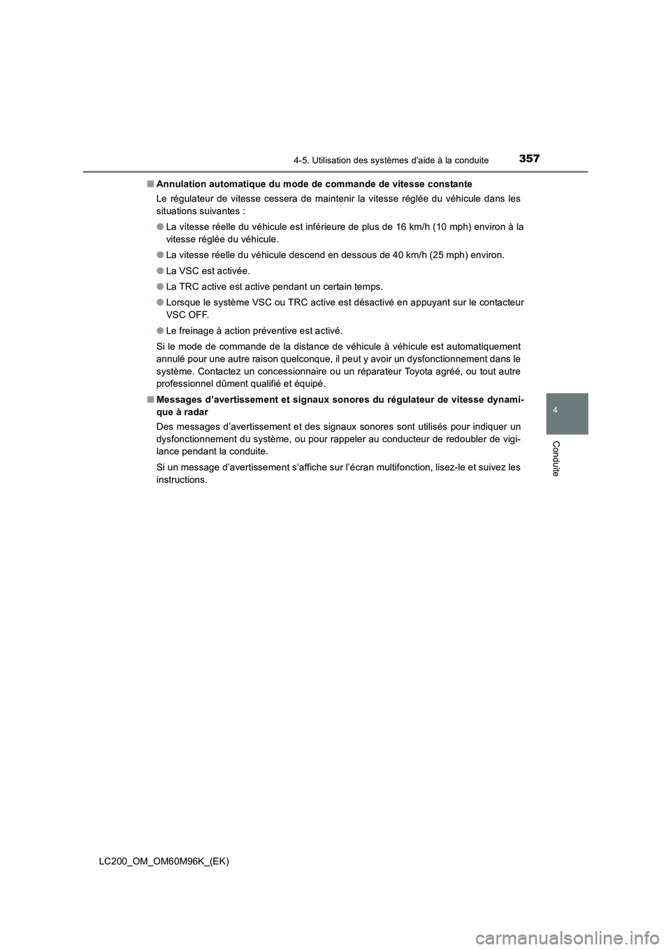 TOYOTA LAND CRUISER 2015 Manuel du propriétaire (in French) 3574-5. Utilisation des systèmes d’aide à la conduite
4
Conduite
LC200_OM_OM60M96K_(EK)■
Annulation automatique du mode de commande de vitesse constante
Le régulateur de vitesse cessera de main TOYOTA LAND CRUISER 2015 Manuel du propriétaire (in French) 3574-5. Utilisation des systèmes d’aide à la conduite
4
Conduite
LC200_OM_OM60M96K_(EK)■
Annulation automatique du mode de commande de vitesse constante
Le régulateur de vitesse cessera de main