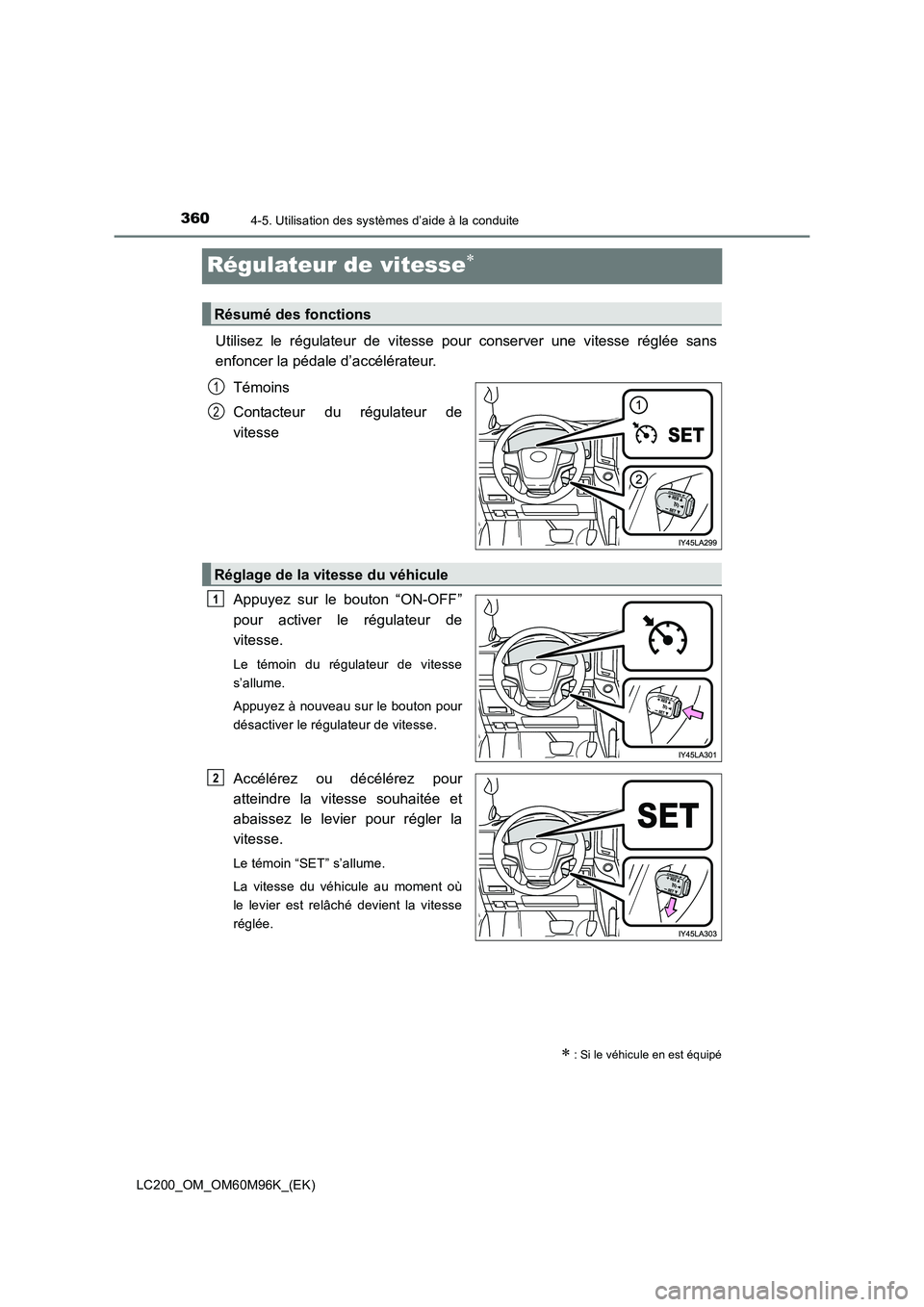 TOYOTA LAND CRUISER 2015 Manuel du propriétaire (in French) 3604-5. Utilisation des systèmes d’aide à la conduite
LC200_OM_OM60M96K_(EK)
Régulateur de vitesse∗
Utilisez le régulateur de vitesse pour conserver une vitesse réglée sans
enfoncer la péda TOYOTA LAND CRUISER 2015 Manuel du propriétaire (in French) 3604-5. Utilisation des systèmes d’aide à la conduite
LC200_OM_OM60M96K_(EK)
Régulateur de vitesse∗
Utilisez le régulateur de vitesse pour conserver une vitesse réglée sans
enfoncer la péda