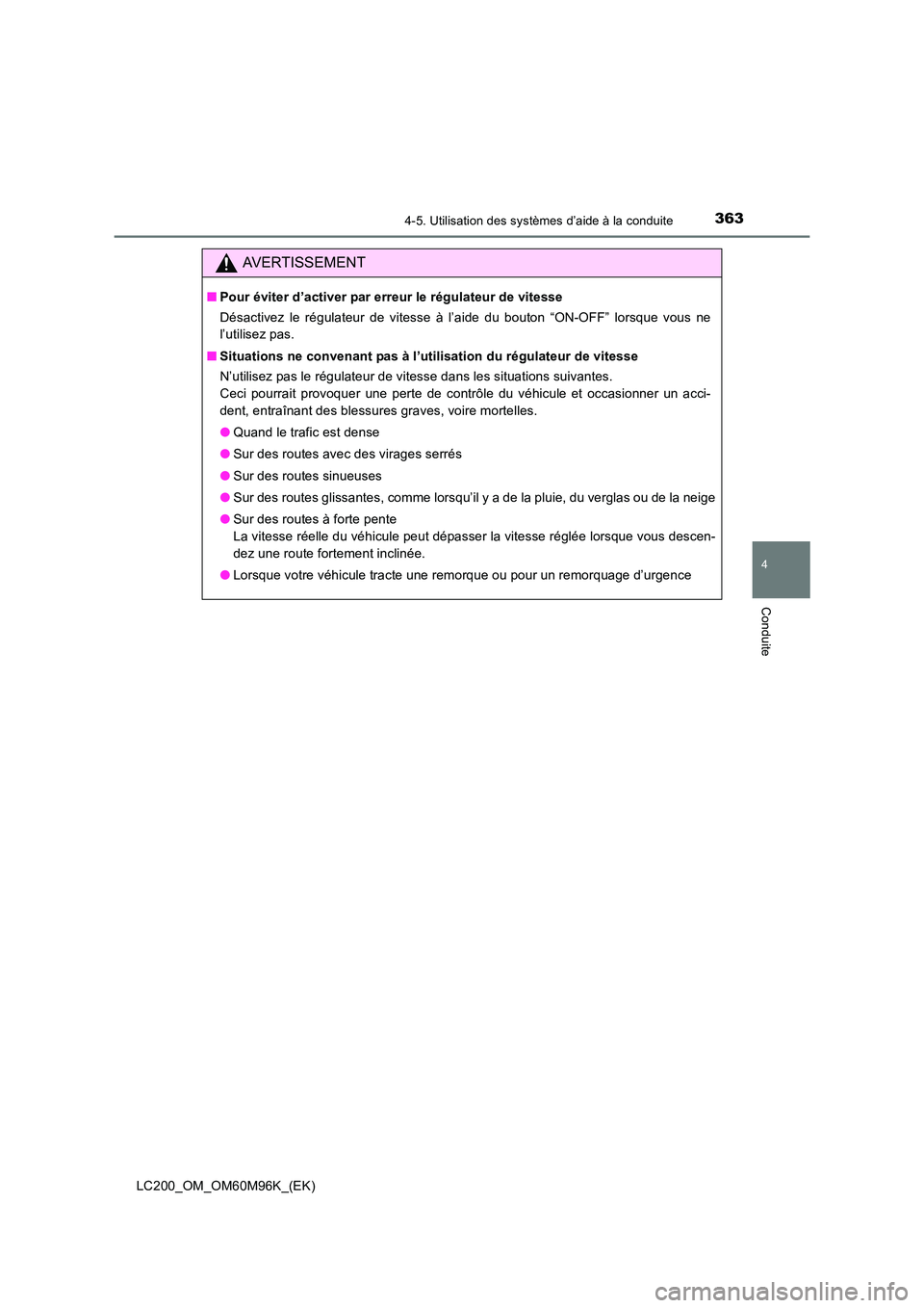 TOYOTA LAND CRUISER 2015 Manuel du propriétaire (in French) 3634-5. Utilisation des systèmes d’aide à la conduite
4
Conduite
LC200_OM_OM60M96K_(EK)
AVERTISSEMENT
■Pour éviter d’activer par erreur le régulateur de vitesse
Désactivez le régulateur de TOYOTA LAND CRUISER 2015 Manuel du propriétaire (in French) 3634-5. Utilisation des systèmes d’aide à la conduite
4
Conduite
LC200_OM_OM60M96K_(EK)
AVERTISSEMENT
■Pour éviter d’activer par erreur le régulateur de vitesse
Désactivez le régulateur de