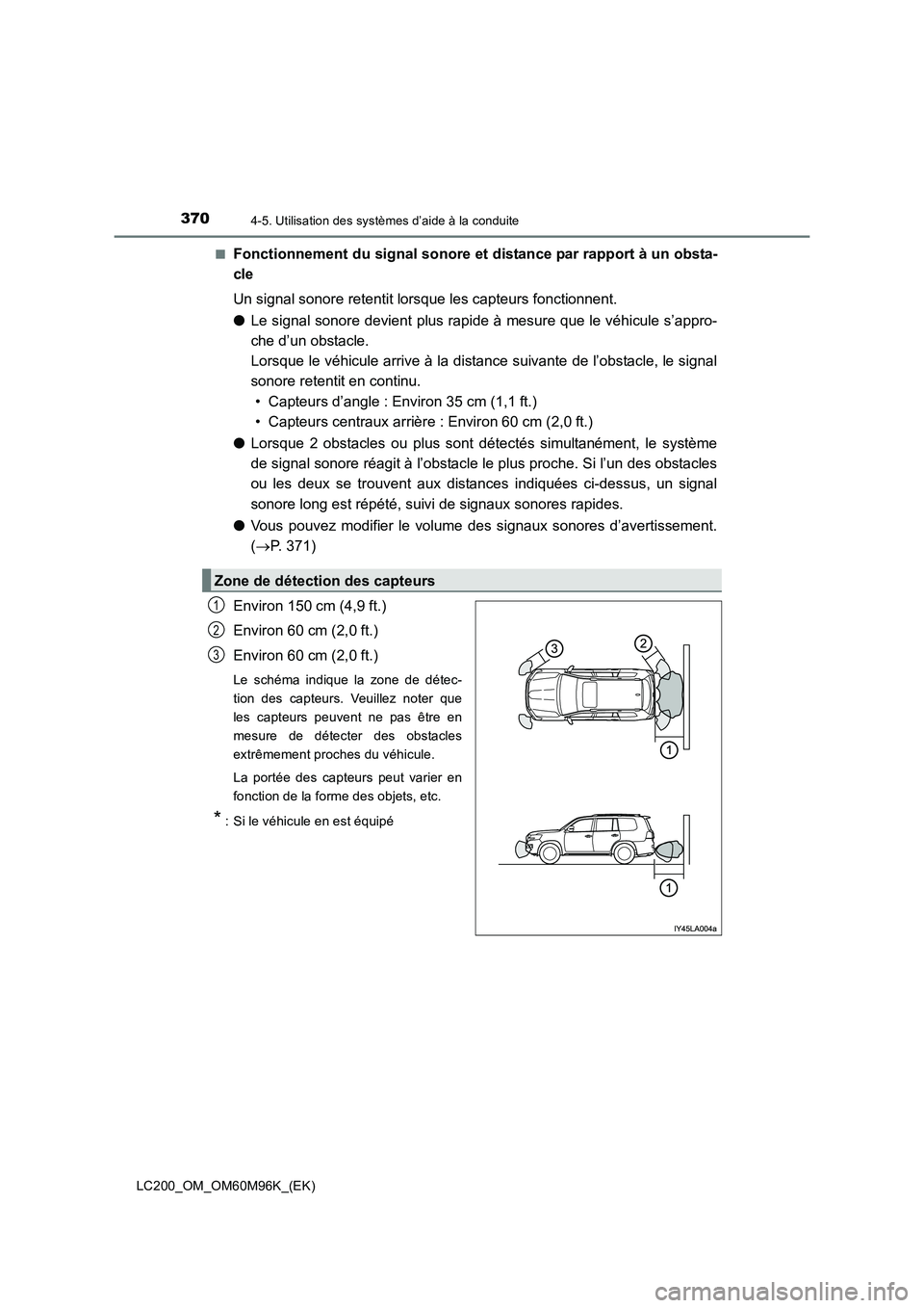 TOYOTA LAND CRUISER 2015  Manuel du propriétaire (in French) 3704-5. Utilisation des systèmes d’aide à la conduite
LC200_OM_OM60M96K_(EK)■
Fonctionnement du signal sonore et distance par rapport à un obsta-
cle
Un signal sonore retentit lorsque les capte