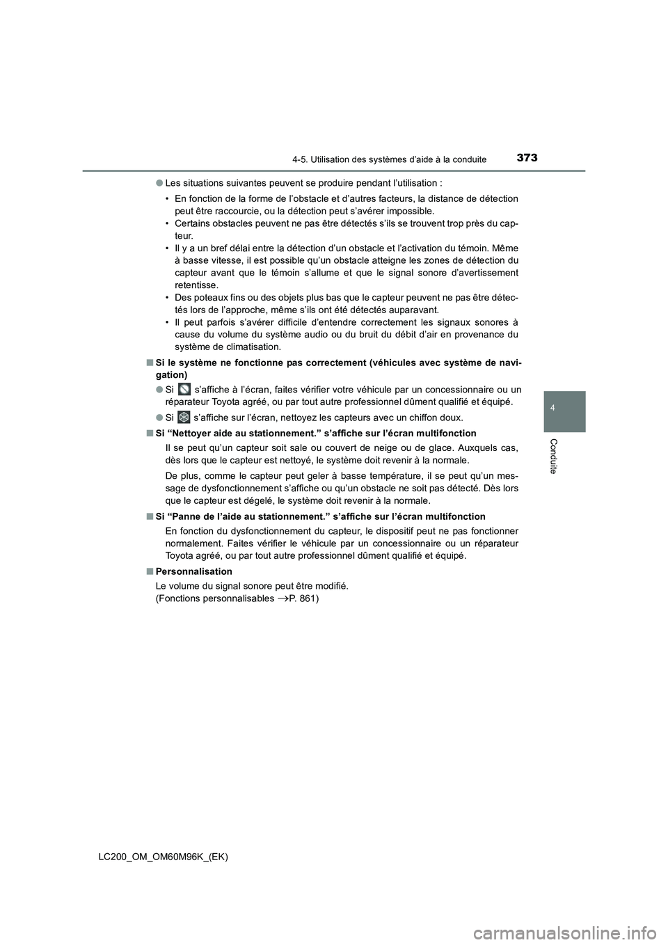 TOYOTA LAND CRUISER 2015  Manuel du propriétaire (in French) 3734-5. Utilisation des systèmes d’aide à la conduite
4
Conduite
LC200_OM_OM60M96K_(EK)●
Les situations suivantes peuvent se produire pendant l’utilisation :
• En fonction de la forme de l