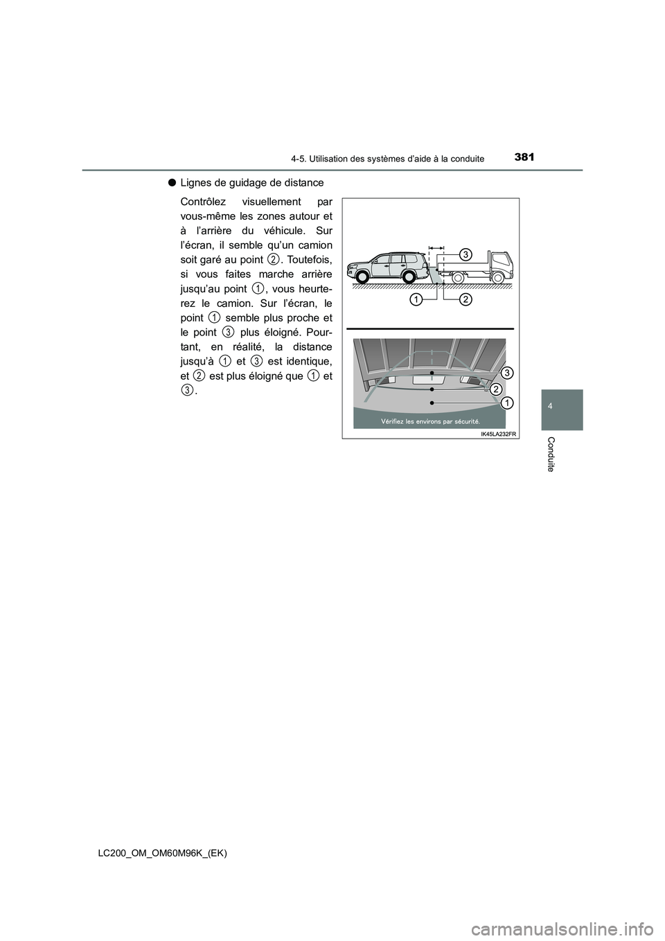 TOYOTA LAND CRUISER 2015  Manuel du propriétaire (in French) 3814-5. Utilisation des systèmes d’aide à la conduite
4
Conduite
LC200_OM_OM60M96K_(EK)
●Lignes de guidage de distance
Contrôlez visuellement par
vous-même les zones autour et
à l’arrière 