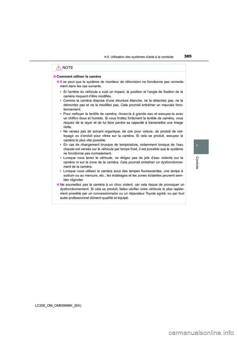 TOYOTA LAND CRUISER 2015  Manuel du propriétaire (in French) 3854-5. Utilisation des systèmes d’aide à la conduite
4
Conduite
LC200_OM_OM60M96K_(EK)
NOTE
■Comment utiliser la caméra
●Il se peut que le système de moniteur de rétrovision ne fonctionne 