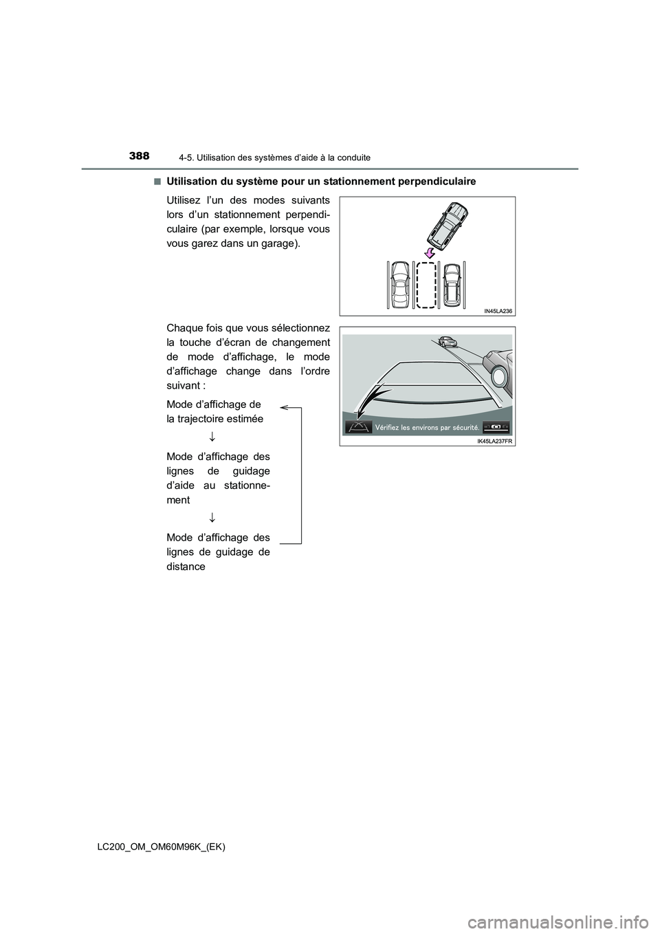 TOYOTA LAND CRUISER 2015  Manuel du propriétaire (in French) 3884-5. Utilisation des systèmes d’aide à la conduite
LC200_OM_OM60M96K_(EK)■
Utilisation du système pour un st
ationnement perpendiculaire
Utilisez l’un des modes suivants
lors d’un statio