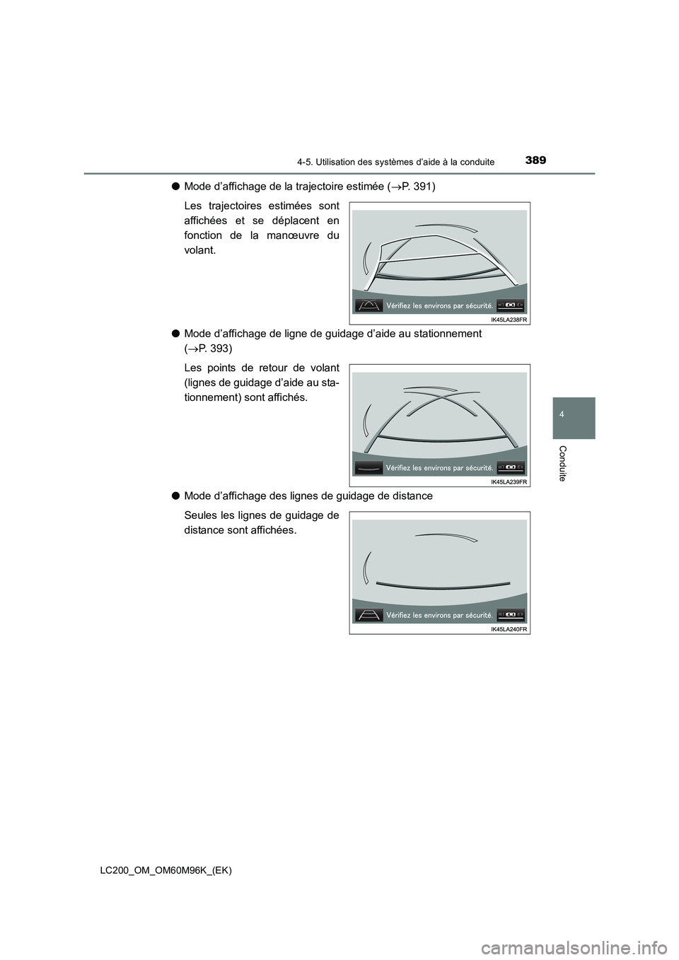 TOYOTA LAND CRUISER 2015  Manuel du propriétaire (in French) 3894-5. Utilisation des systèmes d’aide à la conduite
4
Conduite
LC200_OM_OM60M96K_(EK)
●Mode d’affichage de la trajectoire estimée ( →P. 391)
Les trajectoires estimées sont
affichées et 