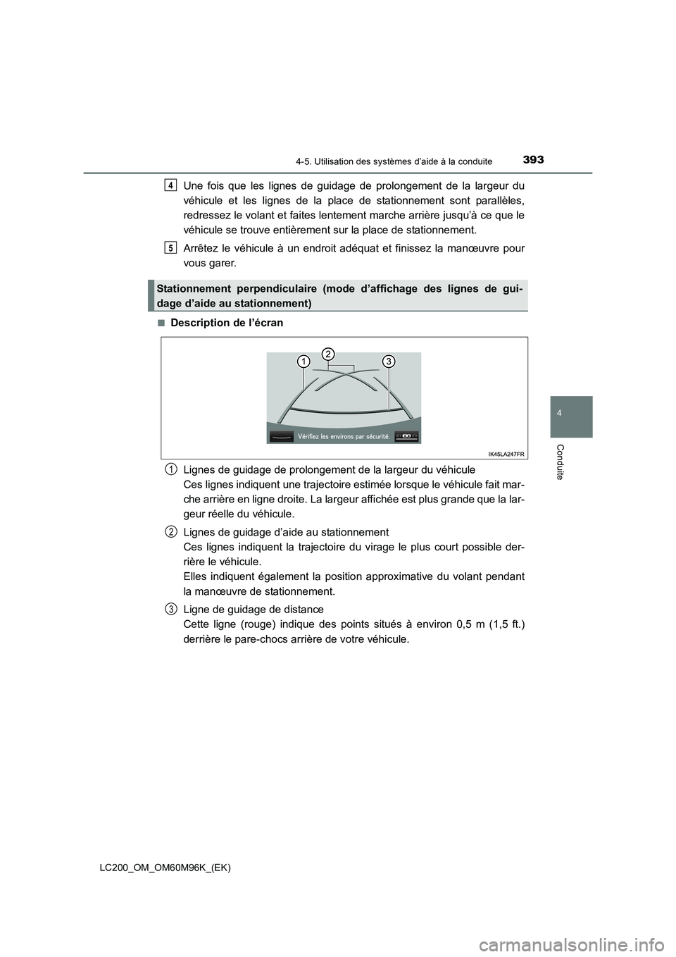 TOYOTA LAND CRUISER 2015  Manuel du propriétaire (in French) 3934-5. Utilisation des systèmes d’aide à la conduite
4
Conduite
LC200_OM_OM60M96K_(EK)
Une fois que les lignes de guidage de prolongement de la largeur du
véhicule et les lignes de la place de s