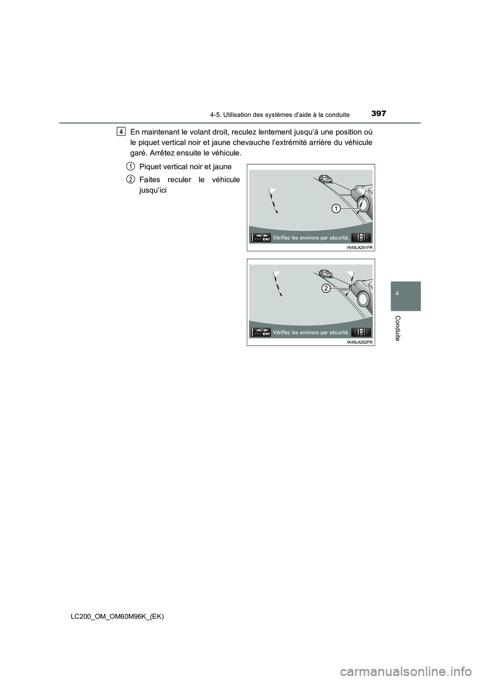 TOYOTA LAND CRUISER 2015  Manuel du propriétaire (in French) 3974-5. Utilisation des systèmes d’aide à la conduite
4
Conduite
LC200_OM_OM60M96K_(EK)
En maintenant le volant droit, reculez lentement jusqu’à une position où
le piquet vertical noir et jaun