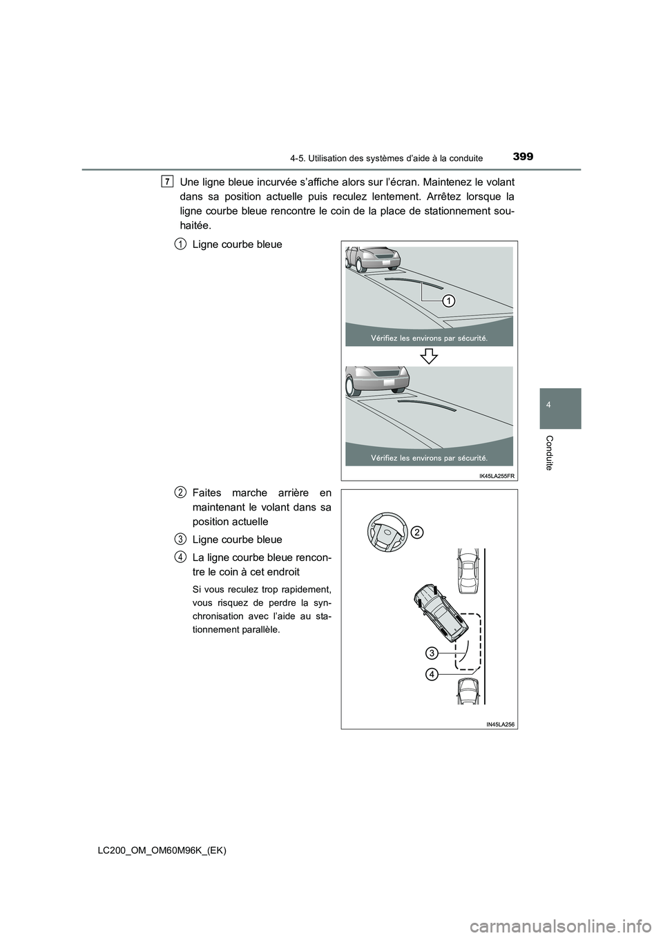 TOYOTA LAND CRUISER 2015  Manuel du propriétaire (in French) 3994-5. Utilisation des systèmes d’aide à la conduite
4
Conduite
LC200_OM_OM60M96K_(EK)
Une ligne bleue incurvée s’affiche alors sur l’écran. Maintenez le volant
dans sa position actuelle pu