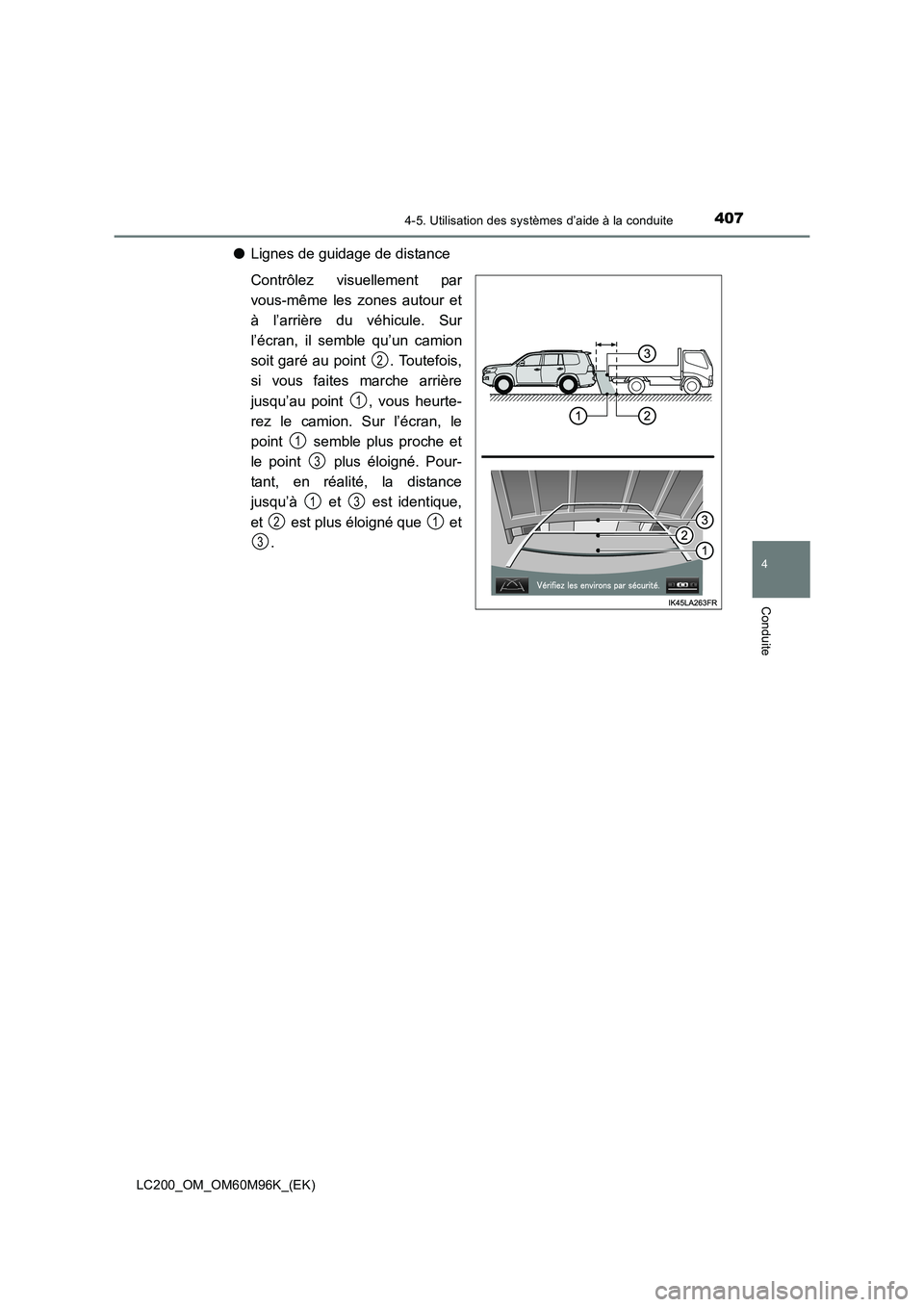 TOYOTA LAND CRUISER 2015 Manuel du propriétaire (in French) 4074-5. Utilisation des systèmes d’aide à la conduite
4
Conduite
LC200_OM_OM60M96K_(EK)
●Lignes de guidage de distance
Contrôlez visuellement par
vous-même les zones autour et
à l’arrière TOYOTA LAND CRUISER 2015 Manuel du propriétaire (in French) 4074-5. Utilisation des systèmes d’aide à la conduite
4
Conduite
LC200_OM_OM60M96K_(EK)
●Lignes de guidage de distance
Contrôlez visuellement par
vous-même les zones autour et
à l’arrière
