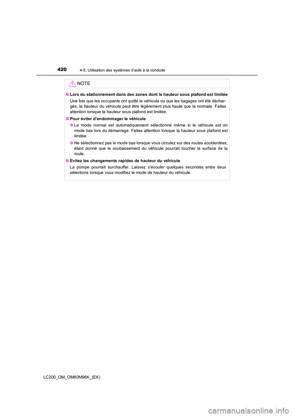 TOYOTA LAND CRUISER 2015 Manuel du propriétaire (in French) 4204-5. Utilisation des systèmes d’aide à la conduite
LC200_OM_OM60M96K_(EK)
NOTE
■Lors du stationnement dans des zones dont la hauteur sous plafond est limitée
Une fois que les occupants ont q TOYOTA LAND CRUISER 2015 Manuel du propriétaire (in French) 4204-5. Utilisation des systèmes d’aide à la conduite
LC200_OM_OM60M96K_(EK)
NOTE
■Lors du stationnement dans des zones dont la hauteur sous plafond est limitée
Une fois que les occupants ont q