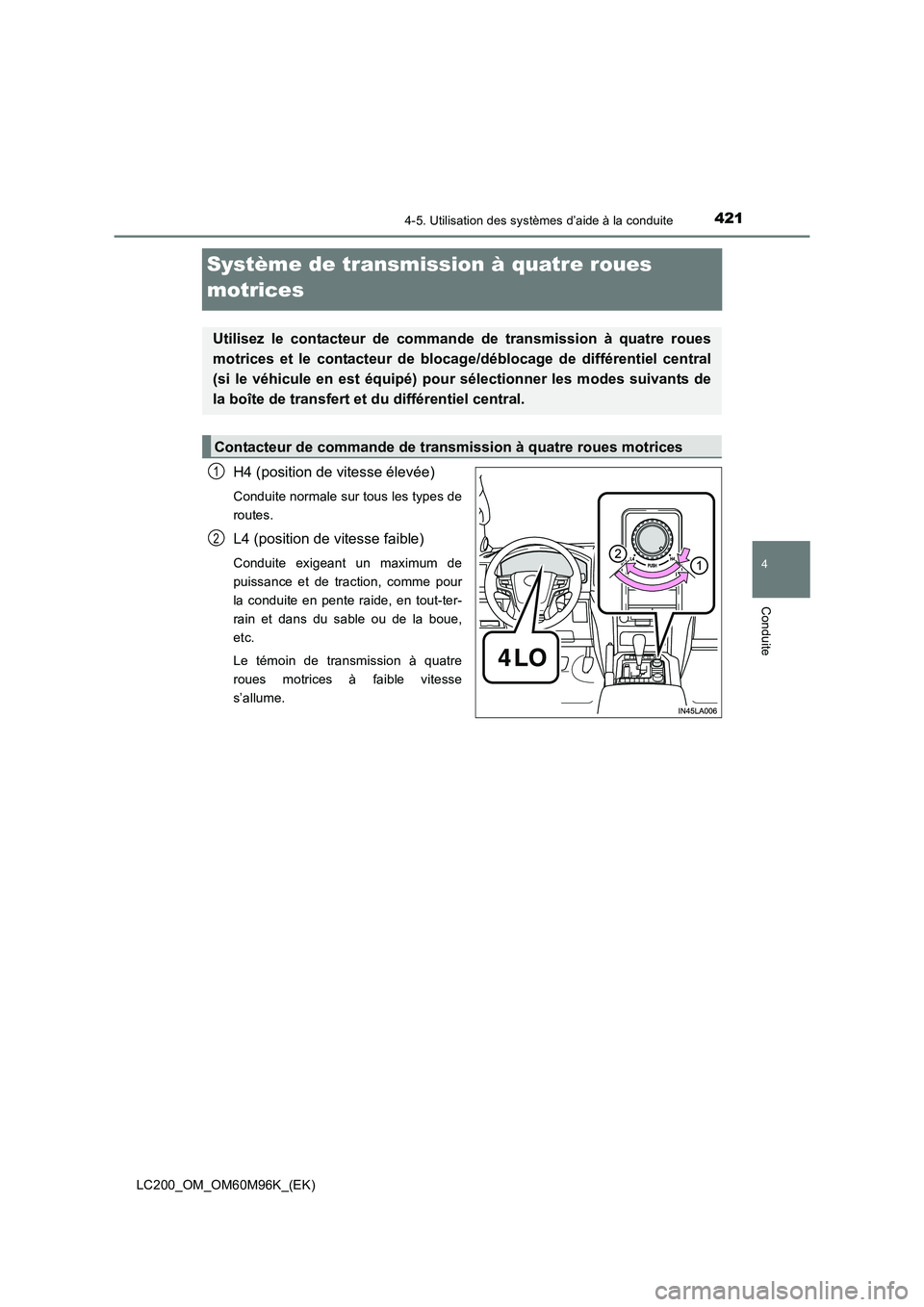 TOYOTA LAND CRUISER 2015 Manuel du propriétaire (in French) 421
4
4-5. Utilisation des systèmes d’aide à la conduite
Conduite
LC200_OM_OM60M96K_(EK)
Système de transmission à quatre roues
motrices
H4 (position de vitesse élevée)
Conduite normale sur t TOYOTA LAND CRUISER 2015 Manuel du propriétaire (in French) 421
4
4-5. Utilisation des systèmes d’aide à la conduite
Conduite
LC200_OM_OM60M96K_(EK)
Système de transmission à quatre roues
motrices
H4 (position de vitesse élevée)
Conduite normale sur t