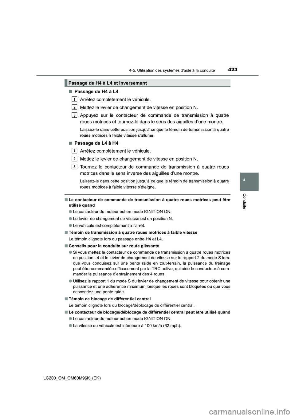 TOYOTA LAND CRUISER 2015 Manuel du propriétaire (in French) 4234-5. Utilisation des systèmes d’aide à la conduite
4
Conduite
LC200_OM_OM60M96K_(EK)■
Passage de H4 à L4
Arrêtez complètement le véhicule.
Mettez le levier de changement de vitesse en pos TOYOTA LAND CRUISER 2015 Manuel du propriétaire (in French) 4234-5. Utilisation des systèmes d’aide à la conduite
4
Conduite
LC200_OM_OM60M96K_(EK)■
Passage de H4 à L4
Arrêtez complètement le véhicule.
Mettez le levier de changement de vitesse en pos
