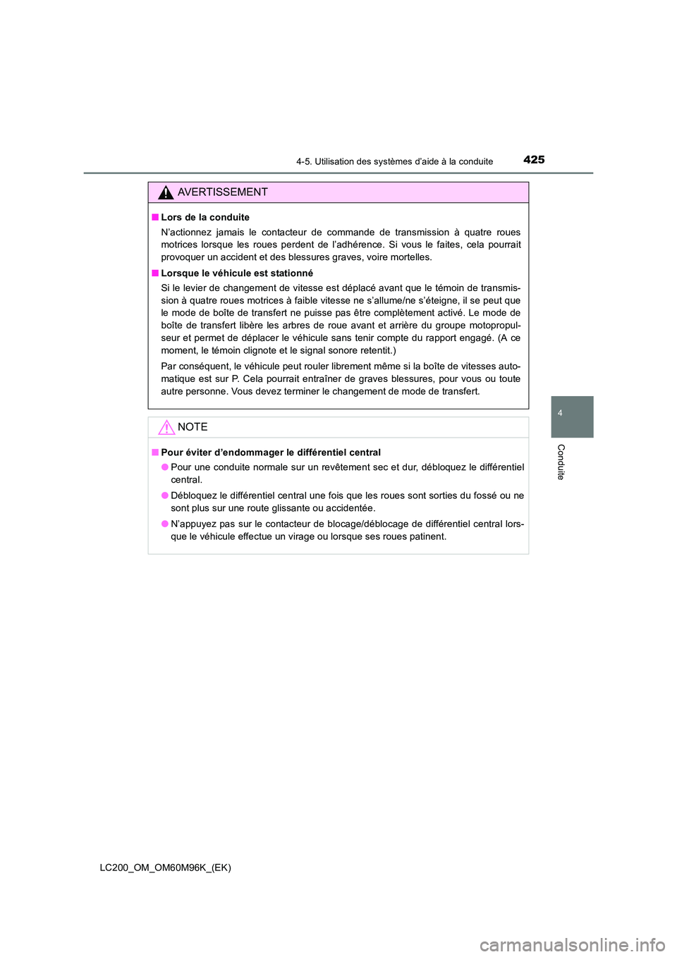 TOYOTA LAND CRUISER 2015 Manuel du propriétaire (in French) 4254-5. Utilisation des systèmes d’aide à la conduite
4
Conduite
LC200_OM_OM60M96K_(EK)
AVERTISSEMENT
■Lors de la conduite
N’actionnez jamais le contacteur de commande de transmission à quatr TOYOTA LAND CRUISER 2015 Manuel du propriétaire (in French) 4254-5. Utilisation des systèmes d’aide à la conduite
4
Conduite
LC200_OM_OM60M96K_(EK)
AVERTISSEMENT
■Lors de la conduite
N’actionnez jamais le contacteur de commande de transmission à quatr