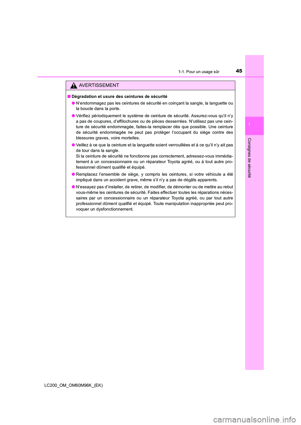 TOYOTA LAND CRUISER 2015 Manuel du propriétaire (in French) 451-1. Pour un usage sûr
1
LC200_OM_OM60M96K_(EK)
Consignes de sécurité
AVERTISSEMENT
■Dégradation et usure des ceintures de sécurité
●N’endommagez pas les ceintures de sécurité en coin TOYOTA LAND CRUISER 2015 Manuel du propriétaire (in French) 451-1. Pour un usage sûr
1
LC200_OM_OM60M96K_(EK)
Consignes de sécurité
AVERTISSEMENT
■Dégradation et usure des ceintures de sécurité
●N’endommagez pas les ceintures de sécurité en coin