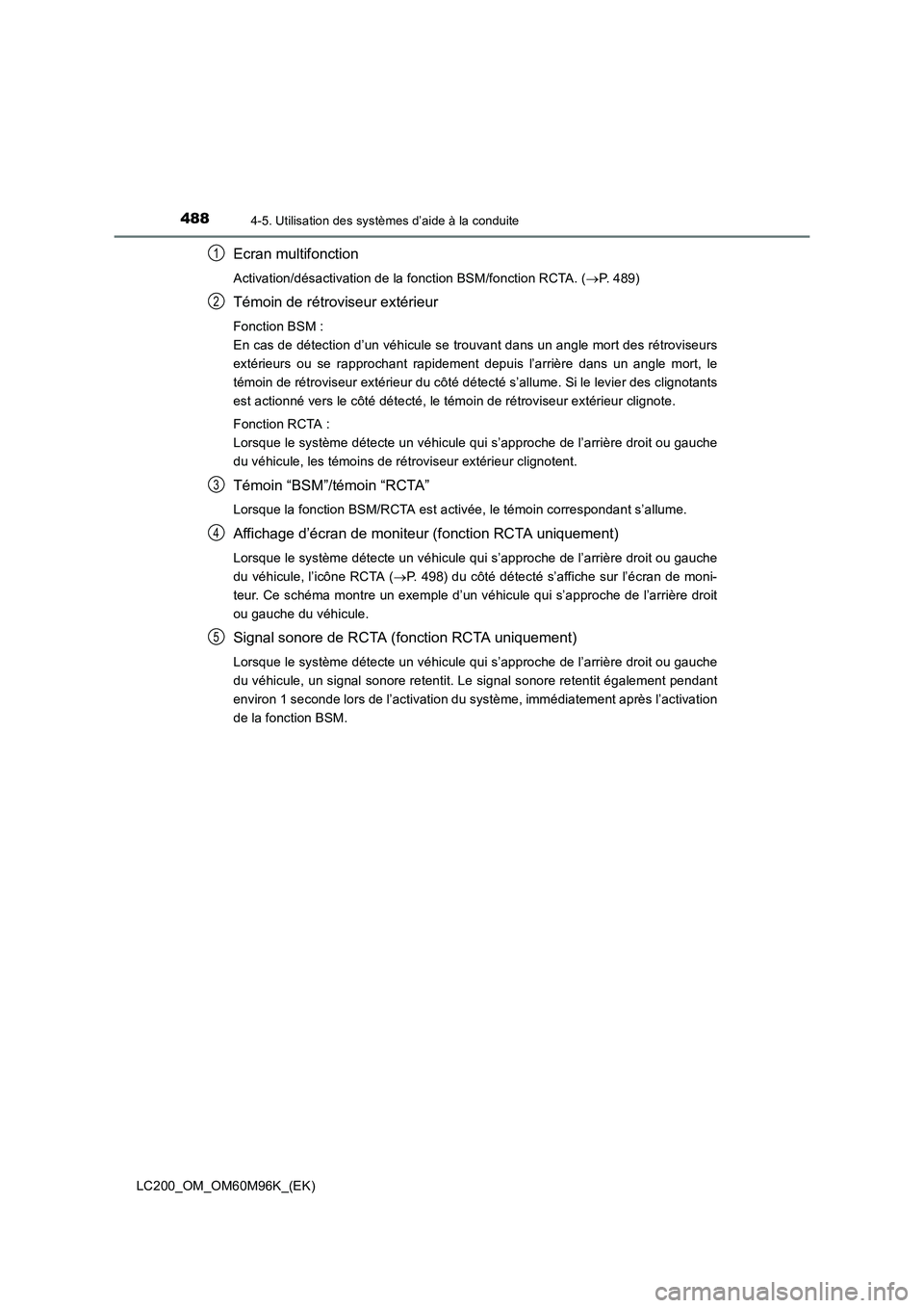 TOYOTA LAND CRUISER 2015  Manuel du propriétaire (in French) 4884-5. Utilisation des systèmes d’aide à la conduite
LC200_OM_OM60M96K_(EK)
Ecran multifonction
Activation/désactivation de la fonction BSM/fonction RCTA. (→P. 489)
Témoin de rétroviseur ext