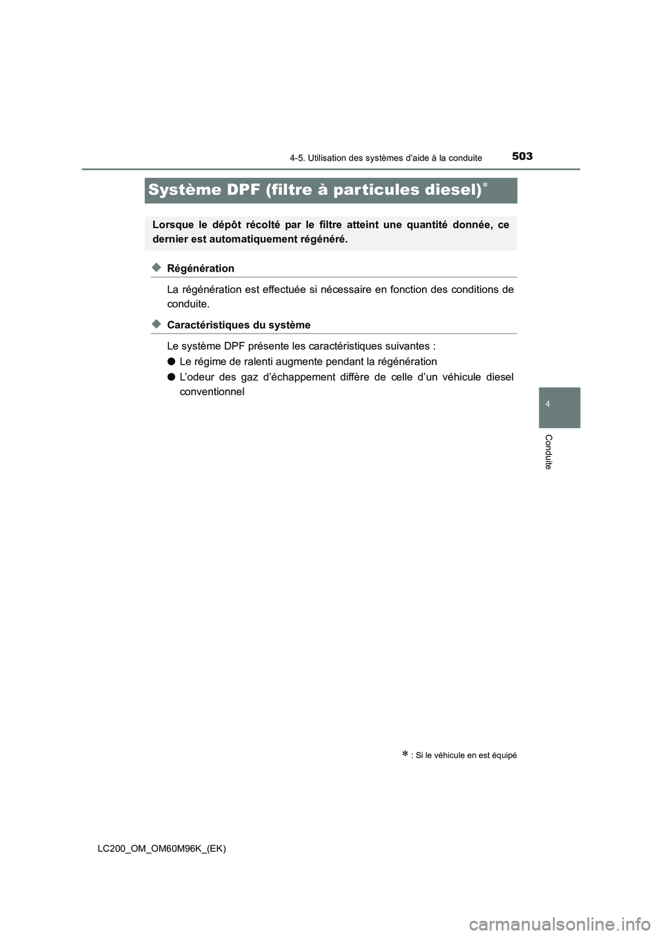 TOYOTA LAND CRUISER 2015 Manuel du propriétaire (in French) 503
4
4-5. Utilisation des systèmes d’aide à la conduite
Conduite
LC200_OM_OM60M96K_(EK)
Système DPF (filtre à par ticules diesel)∗
◆Régénération
La régénération est effectuée si néc TOYOTA LAND CRUISER 2015 Manuel du propriétaire (in French) 503
4
4-5. Utilisation des systèmes d’aide à la conduite
Conduite
LC200_OM_OM60M96K_(EK)
Système DPF (filtre à par ticules diesel)∗
◆Régénération
La régénération est effectuée si néc