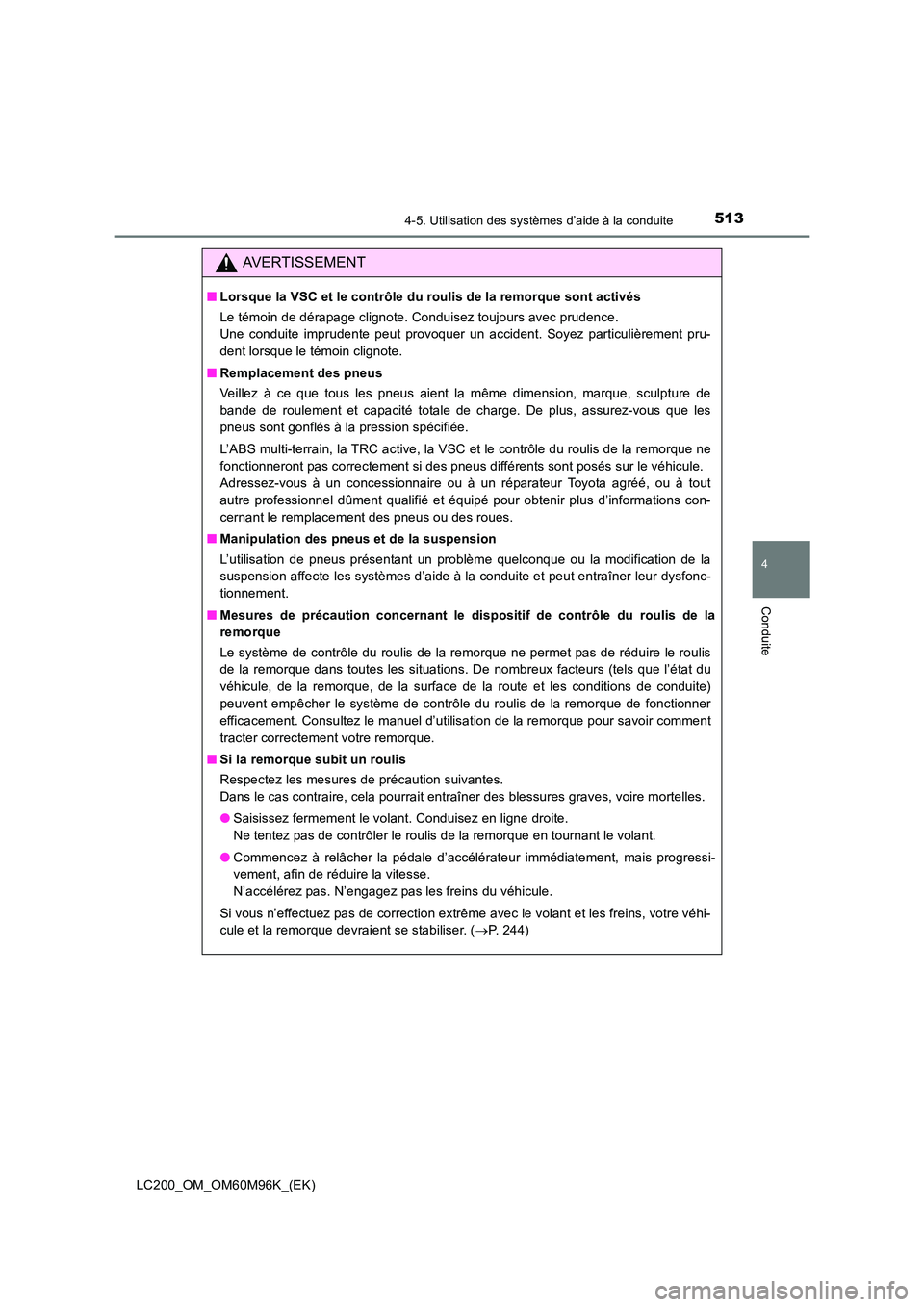 TOYOTA LAND CRUISER 2015  Manuel du propriétaire (in French) 5134-5. Utilisation des systèmes d’aide à la conduite
4
Conduite
LC200_OM_OM60M96K_(EK)
AVERTISSEMENT
■Lorsque la VSC et le contrôle du roulis de la remorque sont activés
Le témoin de dérapa