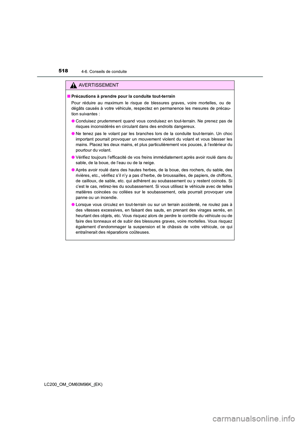 TOYOTA LAND CRUISER 2016 Manuel du propriétaire (in French) 5184-6. Conseils de conduite
LC200_OM_OM60M96K_(EK)
AVERTISSEMENT
■Précautions à prendre pour la conduite tout-terrain
Pour réduire au maximum le risque de blessures graves, voire mortelles, ou d TOYOTA LAND CRUISER 2016 Manuel du propriétaire (in French) 5184-6. Conseils de conduite
LC200_OM_OM60M96K_(EK)
AVERTISSEMENT
■Précautions à prendre pour la conduite tout-terrain
Pour réduire au maximum le risque de blessures graves, voire mortelles, ou d