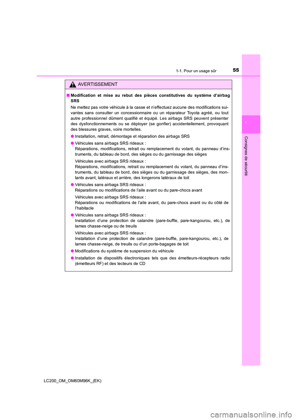 TOYOTA LAND CRUISER 2015  Manuel du propriétaire (in French) 551-1. Pour un usage sûr
1
LC200_OM_OM60M96K_(EK)
Consignes de sécurité
AVERTISSEMENT
■Modification et mise au rebut des pièces constitutives du système d’airbag
SRS
Ne mettez pas votre véhi