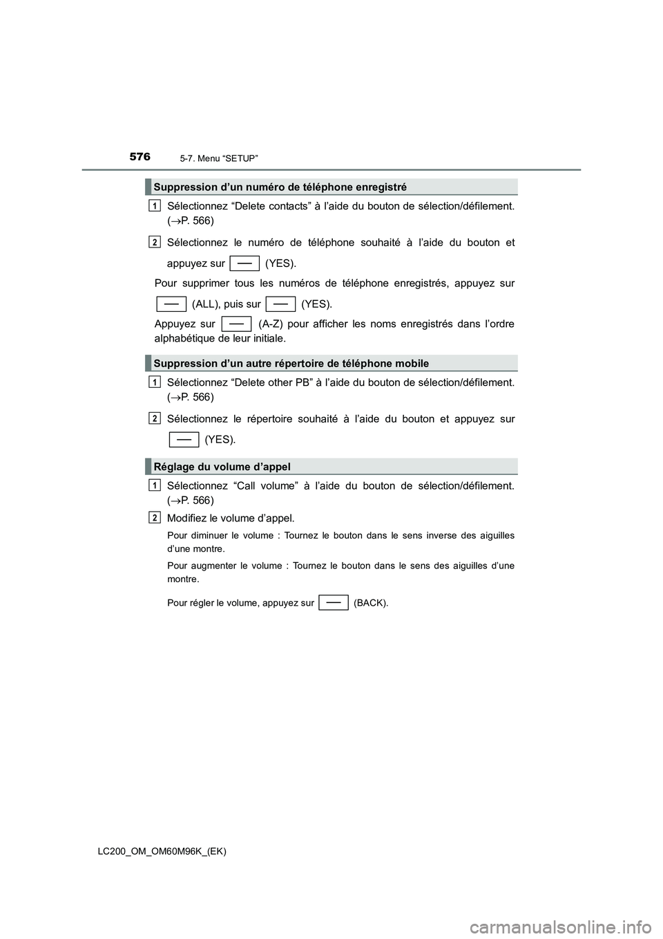 TOYOTA LAND CRUISER 2015  Manuel du propriétaire (in French) 5765-7. Menu “SETUP”
LC200_OM_OM60M96K_(EK)
Sélectionnez “Delete contacts” à l’aide du bouton de sélection/défilement.
(→ P. 566)
Sélectionnez le numéro de téléphone souhaité à l