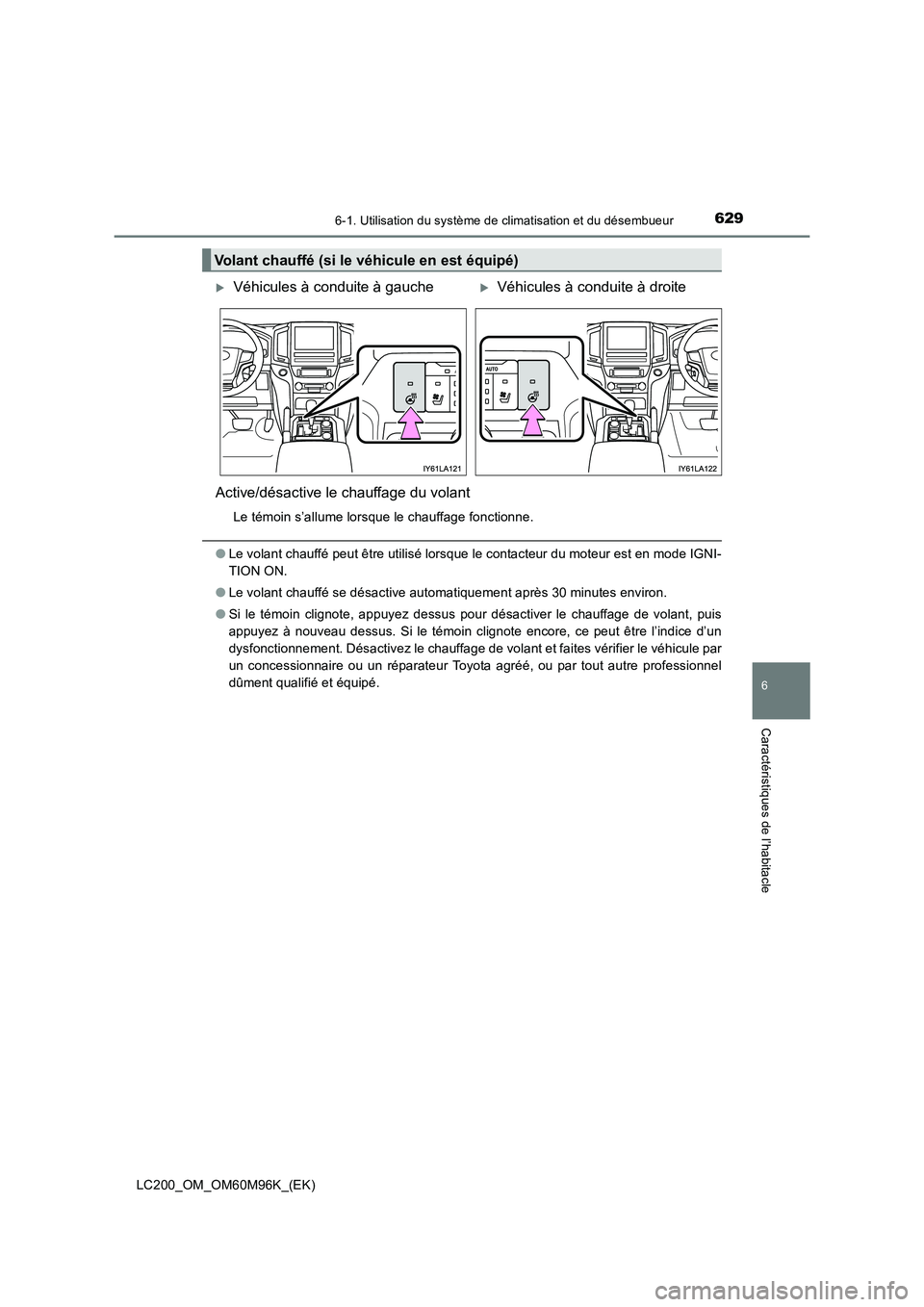 TOYOTA LAND CRUISER 2015 Manuel du propriétaire (in French) 6296-1. Utilisation du système de climatisation et du désembueur
LC200_OM_OM60M96K_(EK)
6
Caractéristiques de l’habitacle
Active/désactive le chauffage du volant
Le témoin s’allume lorsque le TOYOTA LAND CRUISER 2015 Manuel du propriétaire (in French) 6296-1. Utilisation du système de climatisation et du désembueur
LC200_OM_OM60M96K_(EK)
6
Caractéristiques de l’habitacle
Active/désactive le chauffage du volant
Le témoin s’allume lorsque le