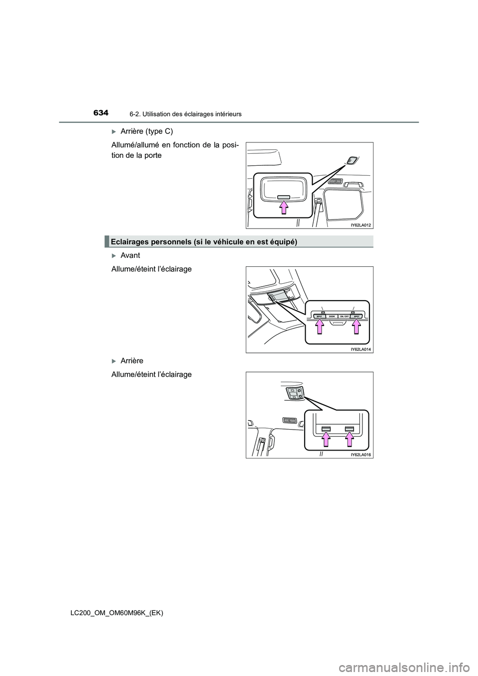 TOYOTA LAND CRUISER 2016  Manuel du propriétaire (in French) 6346-2. Utilisation des éclairages intérieurs
LC200_OM_OM60M96K_(EK)
�XArrière (type C)
Allumé/allumé en fonction de la posi-
tion de la porte
�XAvant
Allume/éteint l’éclairage
�XArrière
All