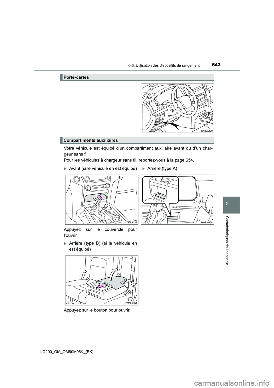 TOYOTA LAND CRUISER 2015  Manuel du propriétaire (in French) 6436-3. Utilisation des dispositifs de rangement
LC200_OM_OM60M96K_(EK)
6
Caractéristiques de l’habitacle
Votre véhicule est équipé d’un compartiment auxiliaire avant ou d’un char-
geur sans