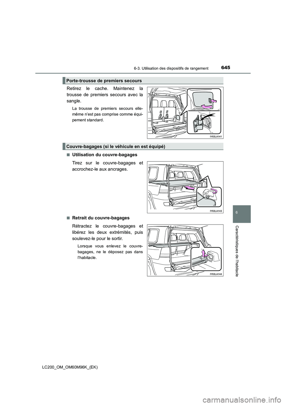 TOYOTA LAND CRUISER 2015  Manuel du propriétaire (in French) 6456-3. Utilisation des dispositifs de rangement
LC200_OM_OM60M96K_(EK)
6
Caractéristiques de l’habitacle
Retirez le cache. Maintenez la
trousse de premiers secours avec la
sangle.
La trousse de pr