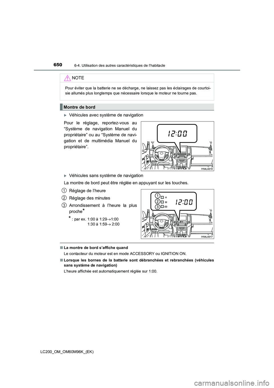 TOYOTA LAND CRUISER 2015  Manuel du propriétaire (in French) 650
LC200_OM_OM60M96K_(EK)
6-4. Utilisation des autres caractéristiques de l’habitacle
�XVéhicules avec système de navigation
Pour le réglage, reportez-vous au
“Système de navigation Manuel d